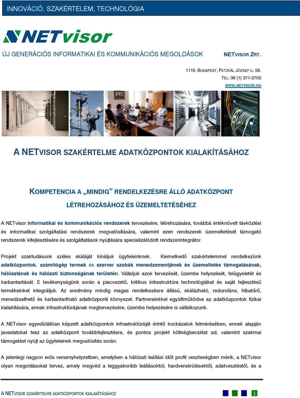 HU A NETVISOR SZAKÉRTELME ADATKÖZPONTOK KIALAKÍTÁSÁHOZ KOMPETENCIA A MINDIG RENDELKEZÉSRE ÁLLÓ ADATKÖZPONT LÉTREHOZÁSÁHOZ ÉS ÜZEMELTETÉSÉHEZ A NETvisor informatikai és kommunikációs rendszerek