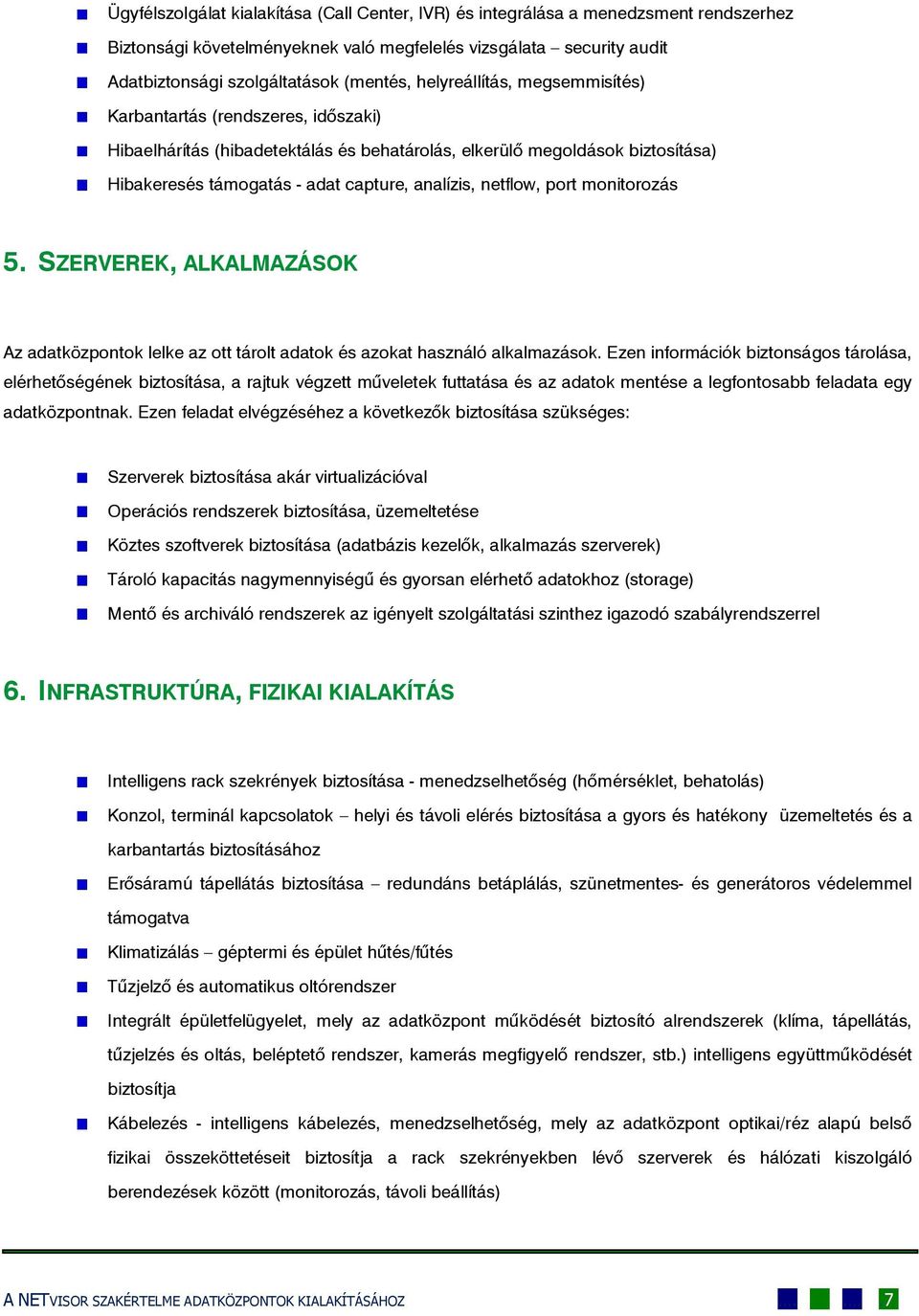 netflow, port monitorozás 5. SZERVEREK, ALKALMAZÁSOK Az adatközpontok lelke az ott tárolt adatok és azokat használó alkalmazások.