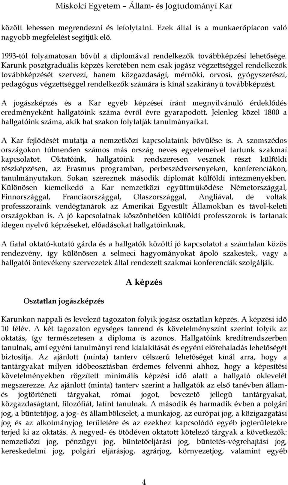 számára is kínál szakirányú továbbképzést. A jogászképzés és a Kar egyéb képzései iránt megnyilvánuló érdeklődés eredményeként hallgatóink száma évről évre gyarapodott.