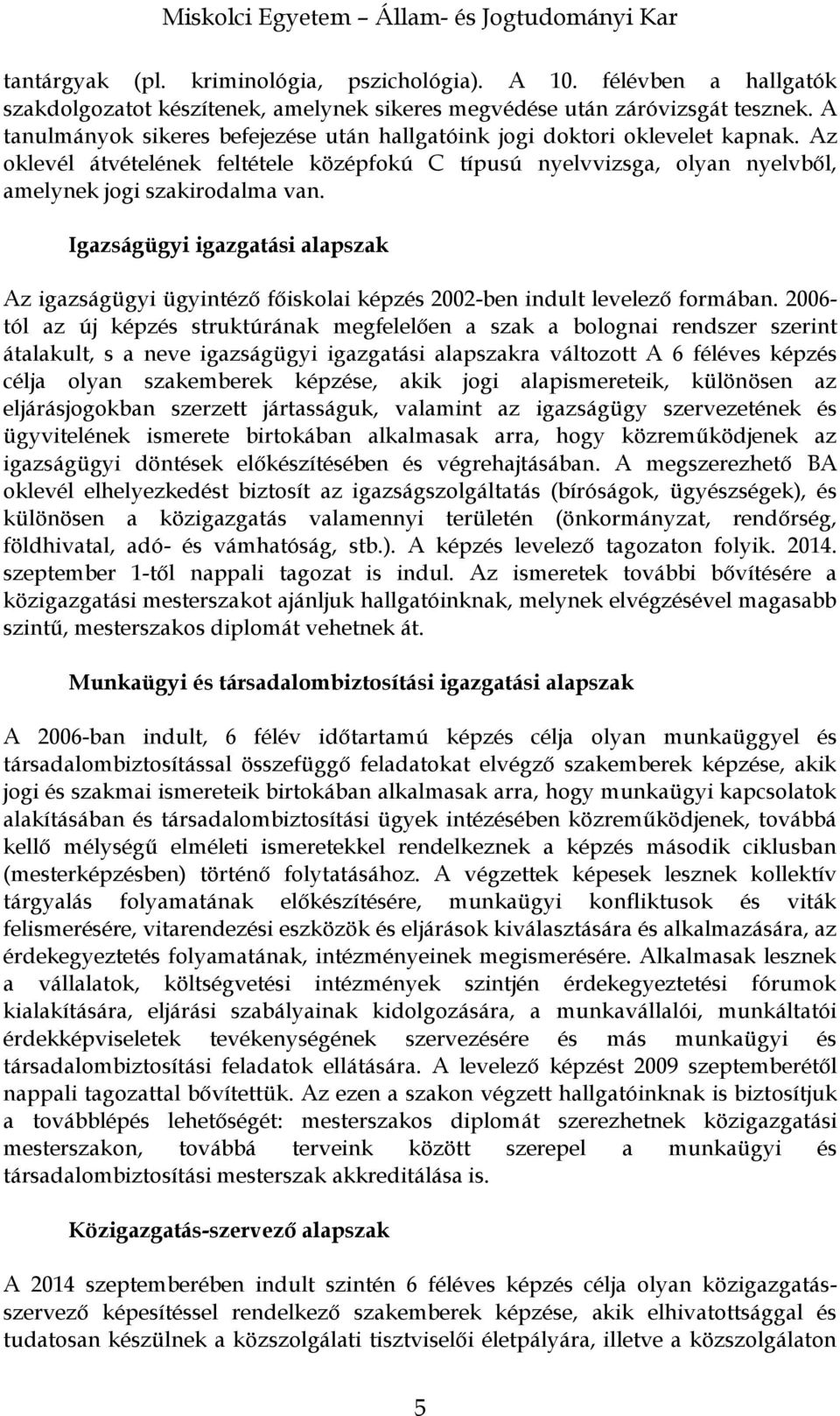 Igazságügyi igazgatási alapszak Az igazságügyi ügyintéző főiskolai képzés 2002-ben indult levelező formában.
