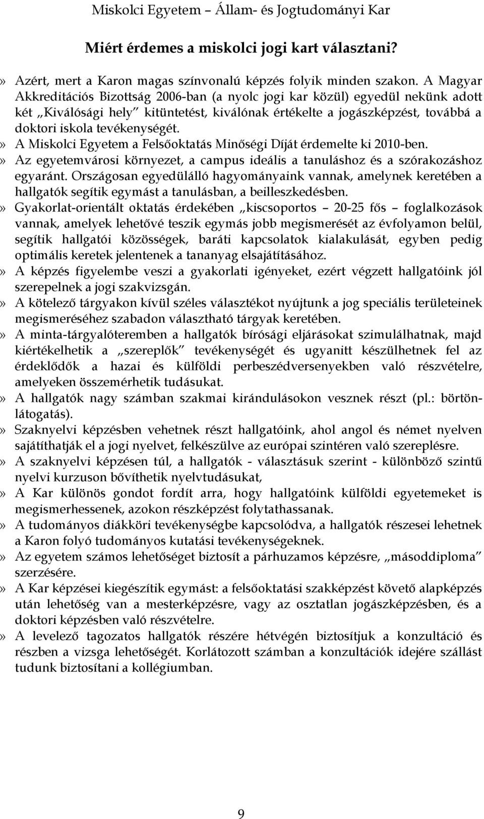 » A Miskolci Egyetem a Felsőoktatás Minőségi Díját érdemelte ki 2010-ben.» Az egyetemvárosi környezet, a campus ideális a tanuláshoz és a szórakozáshoz egyaránt.