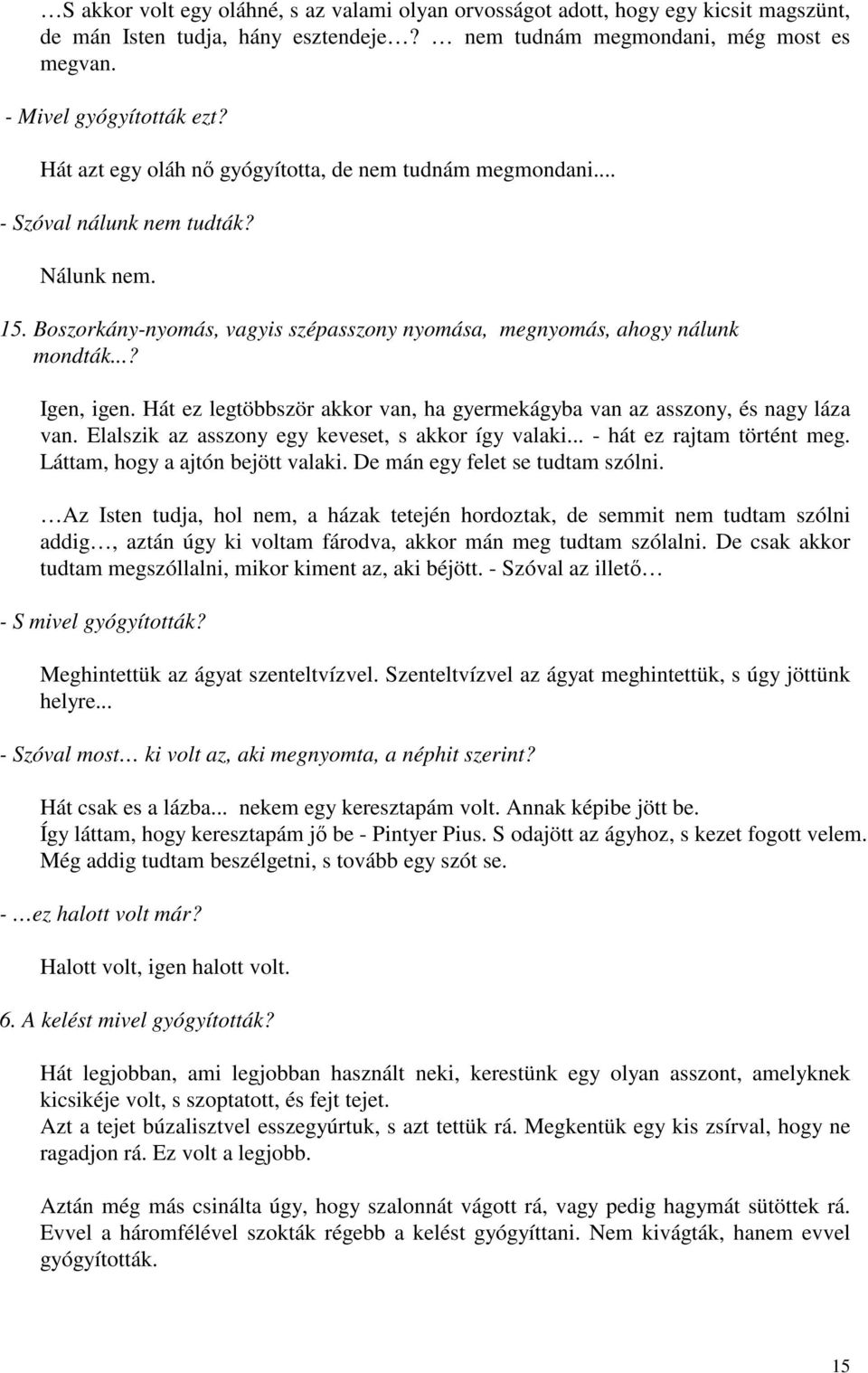 Hát ez legtöbbször akkor van, ha gyermekágyba van az asszony, és nagy láza van. Elalszik az asszony egy keveset, s akkor így valaki... - hát ez rajtam történt meg. Láttam, hogy a ajtón bejött valaki.