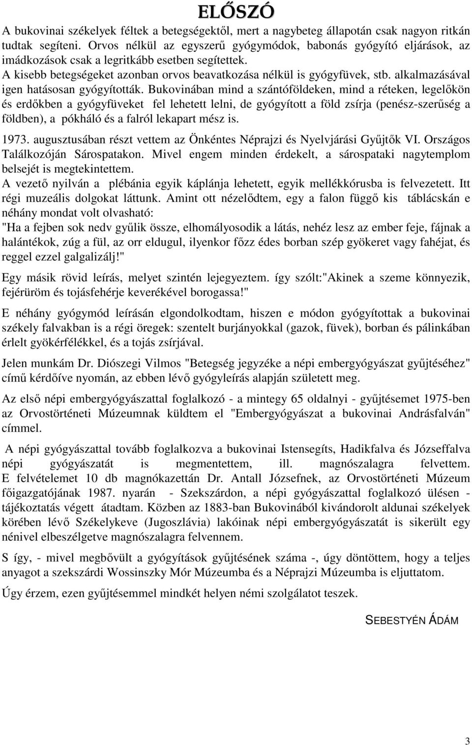 alkalmazásával igen hatásosan gyógyították.