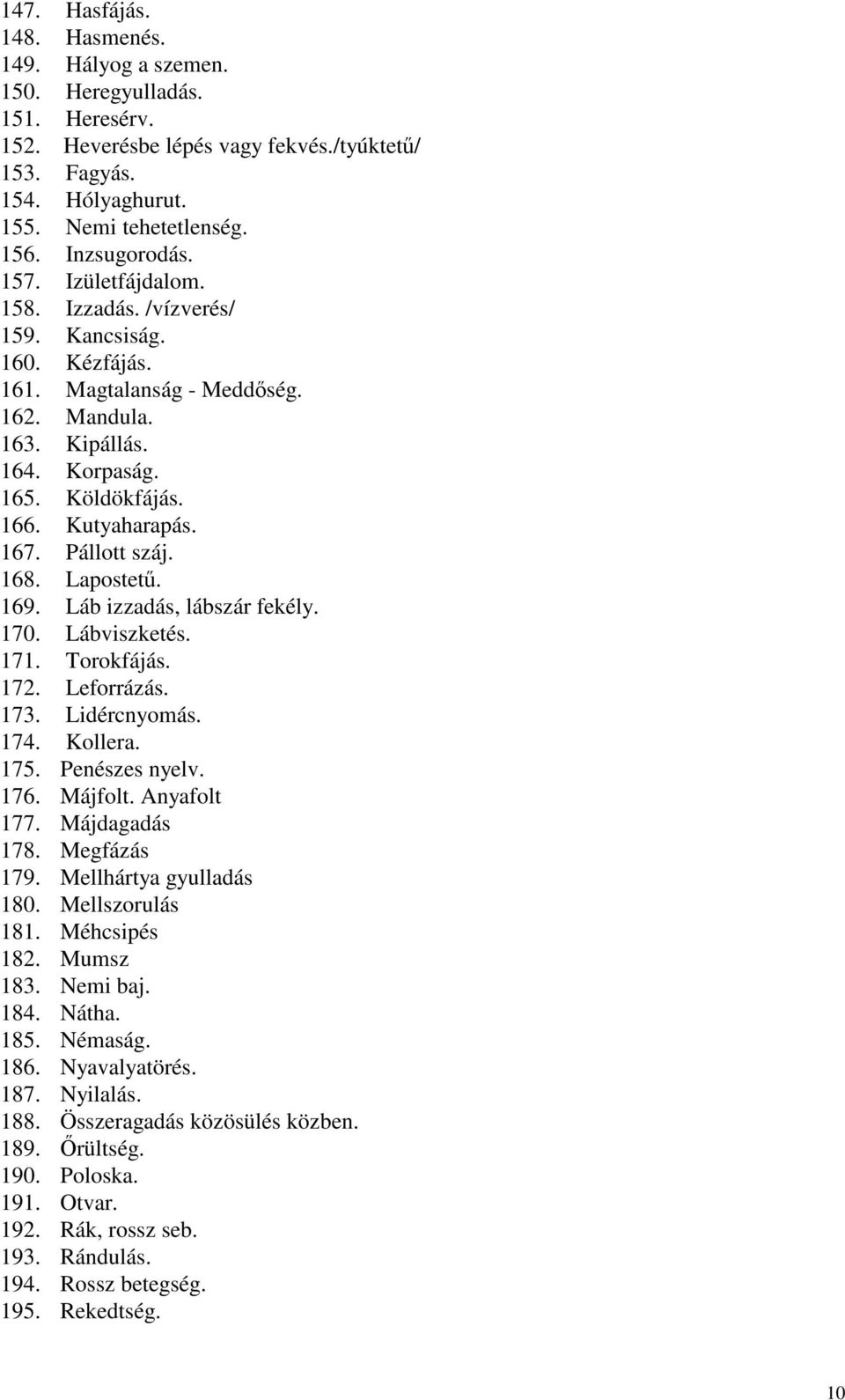 167. Pállott száj. 168. Lapostetű. 169. Láb izzadás, lábszár fekély. 170. Lábviszketés. 171. Torokfájás. 172. Leforrázás. 173. Lidércnyomás. 174. Kollera. 175. Penészes nyelv. 176. Májfolt.