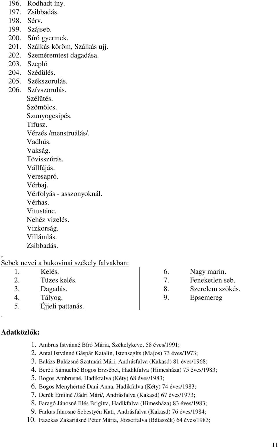 Vizkorság. Villámlás. Zsibbadás., Sebek nevei a bukovinai székely falvakban: 1. Kelés. 2. Tüzes kelés. 3. Dagadás. 4. Tályog. 5. Éjjeli pattanás.. 6. Nagy marin. 7. Feneketlen seb. 8. Szerelem szökés.