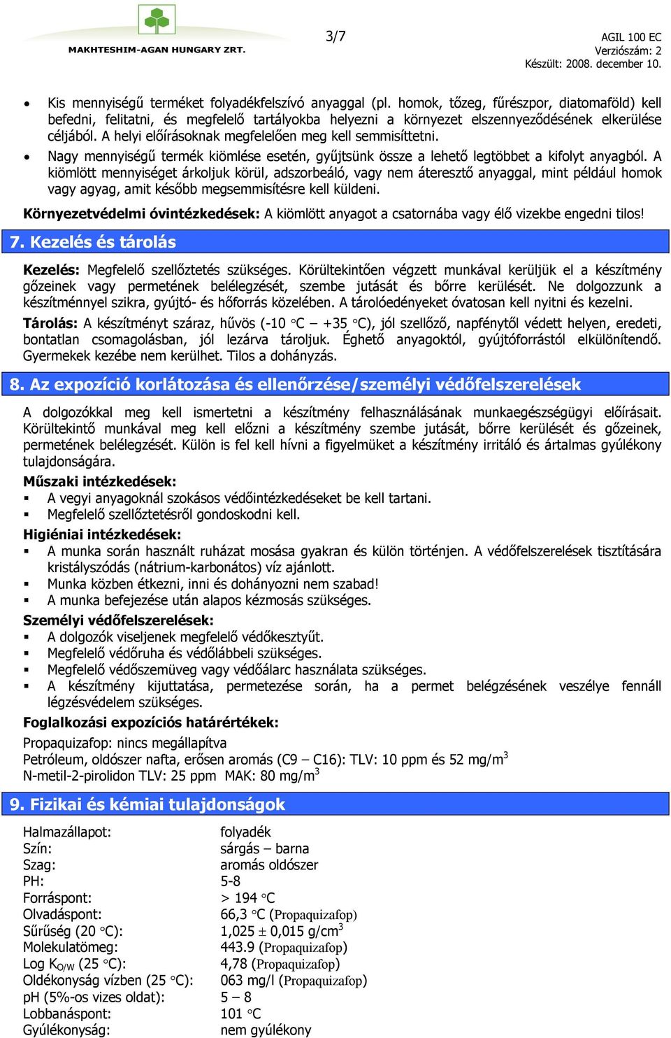 A helyi előírásoknak megfelelően meg kell semmisíttetni. Nagy mennyiségű termék kiömlése esetén, gyűjtsünk össze a lehető legtöbbet a kifolyt anyagból.