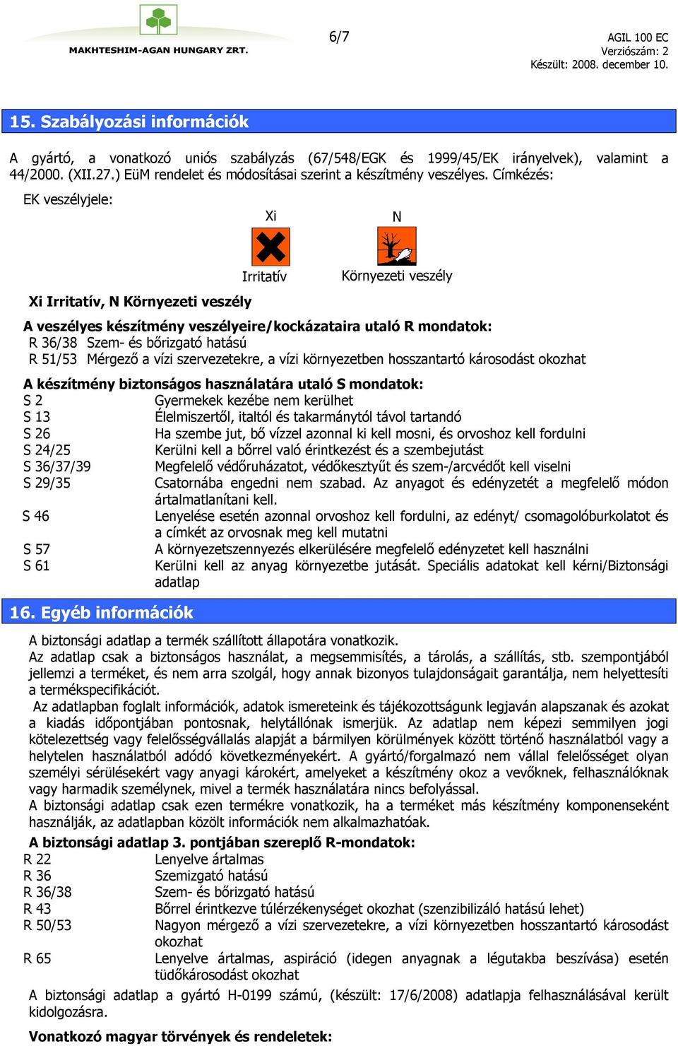Címkézés: EK veszélyjele: Xi N Xi Irritatív, N Környezeti veszély Irritatív Környezeti veszély A veszélyes készítmény veszélyeire/kockázataira utaló R mondatok: R 36/38 Szem- és bőrizgató hatású R