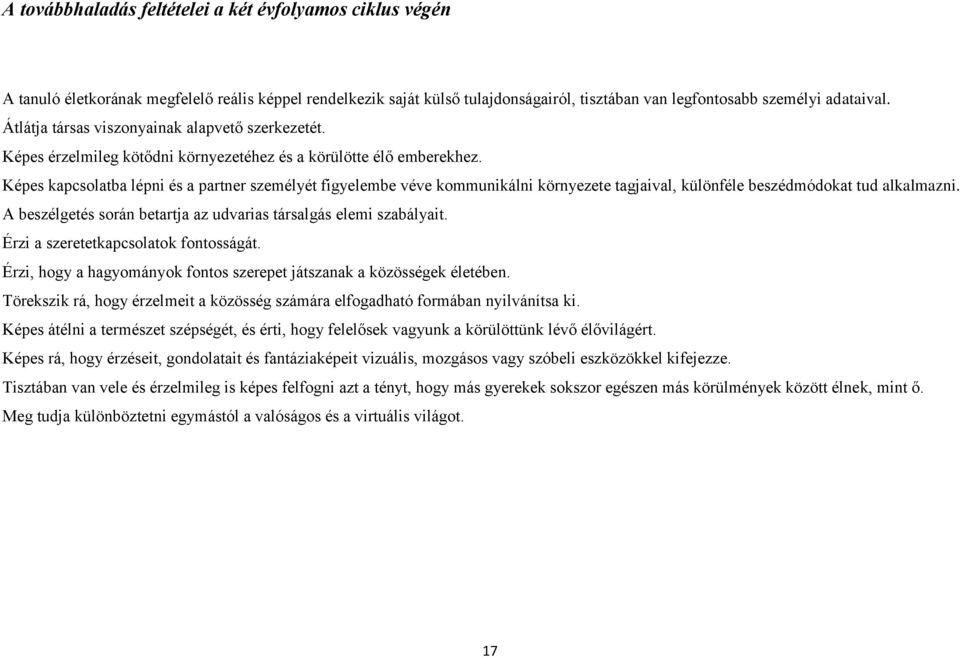 Képes kapcsolatba lépni és a partner személyét figyelembe véve kommunikálni környezete tagjaival, különféle beszédmódokat tud alkalmazni.