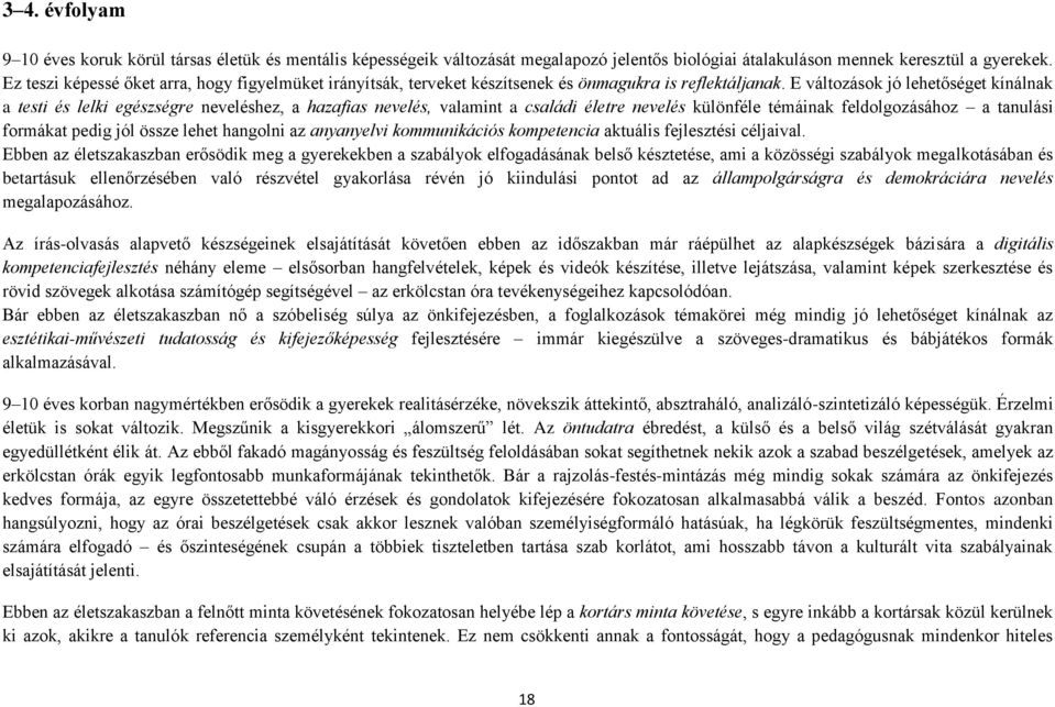 E változások jó lehetőséget kínálnak a testi és lelki egészségre neveléshez, a hazafias nevelés, valamint a családi életre nevelés különféle témáinak feldolgozásához a tanulási formákat pedig jól