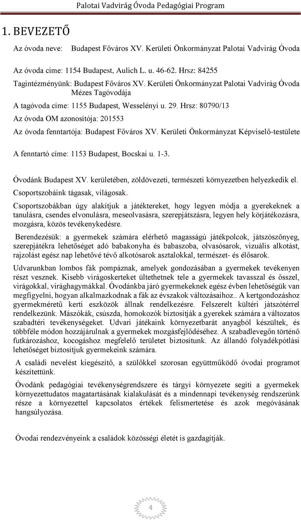 Hrsz: 80790/13 Az óvoda OM azonosítója: 201553 Az óvoda fenntartója: Budapest Főváros XV. Kerületi Önkormányzat Képviselő-testülete A fenntartó címe: 1153 Budapest, Bocskai u. 1-3.