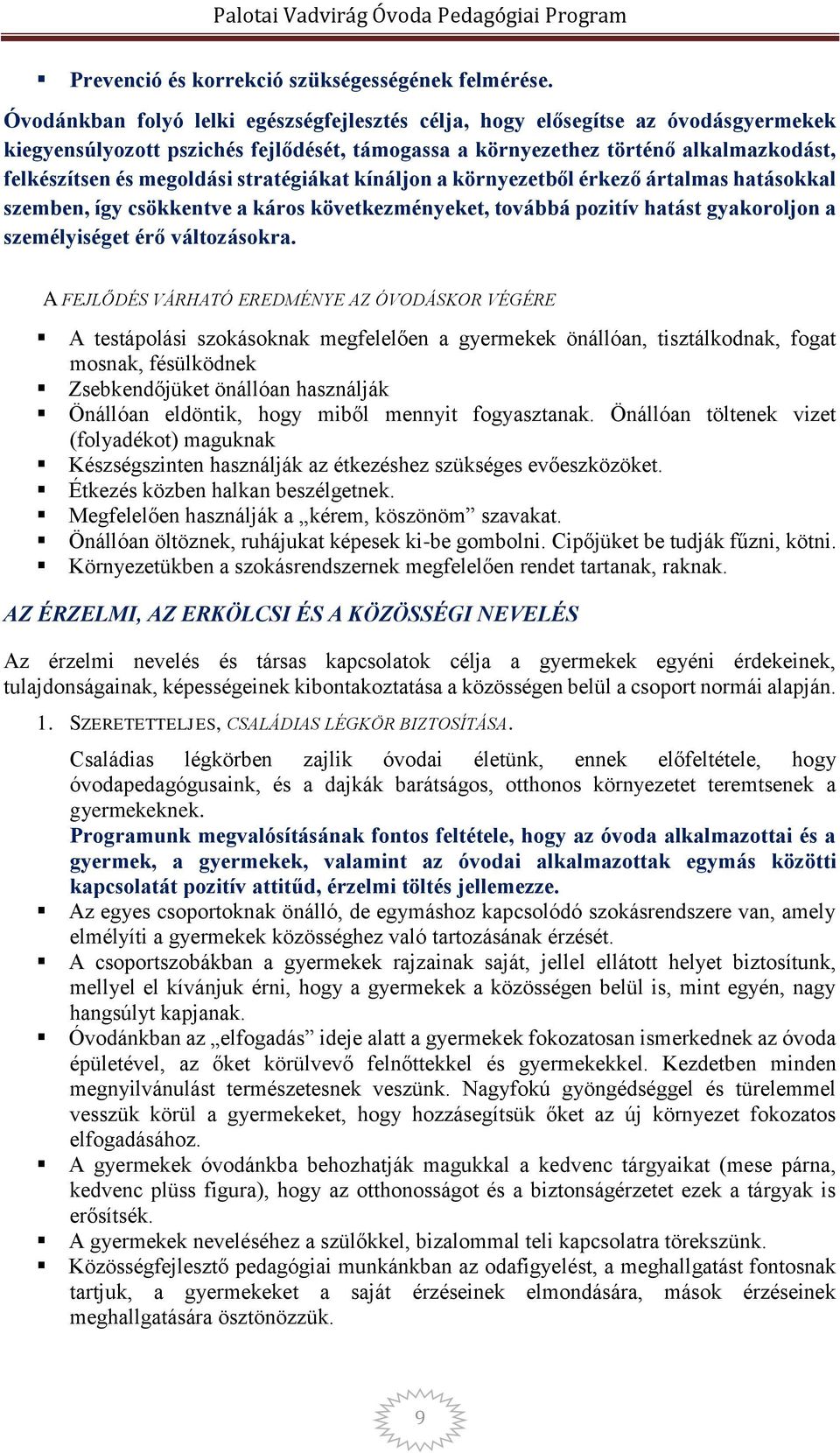 stratégiákat kínáljon a környezetből érkező ártalmas hatásokkal szemben, így csökkentve a káros következményeket, továbbá pozitív hatást gyakoroljon a személyiséget érő változásokra.