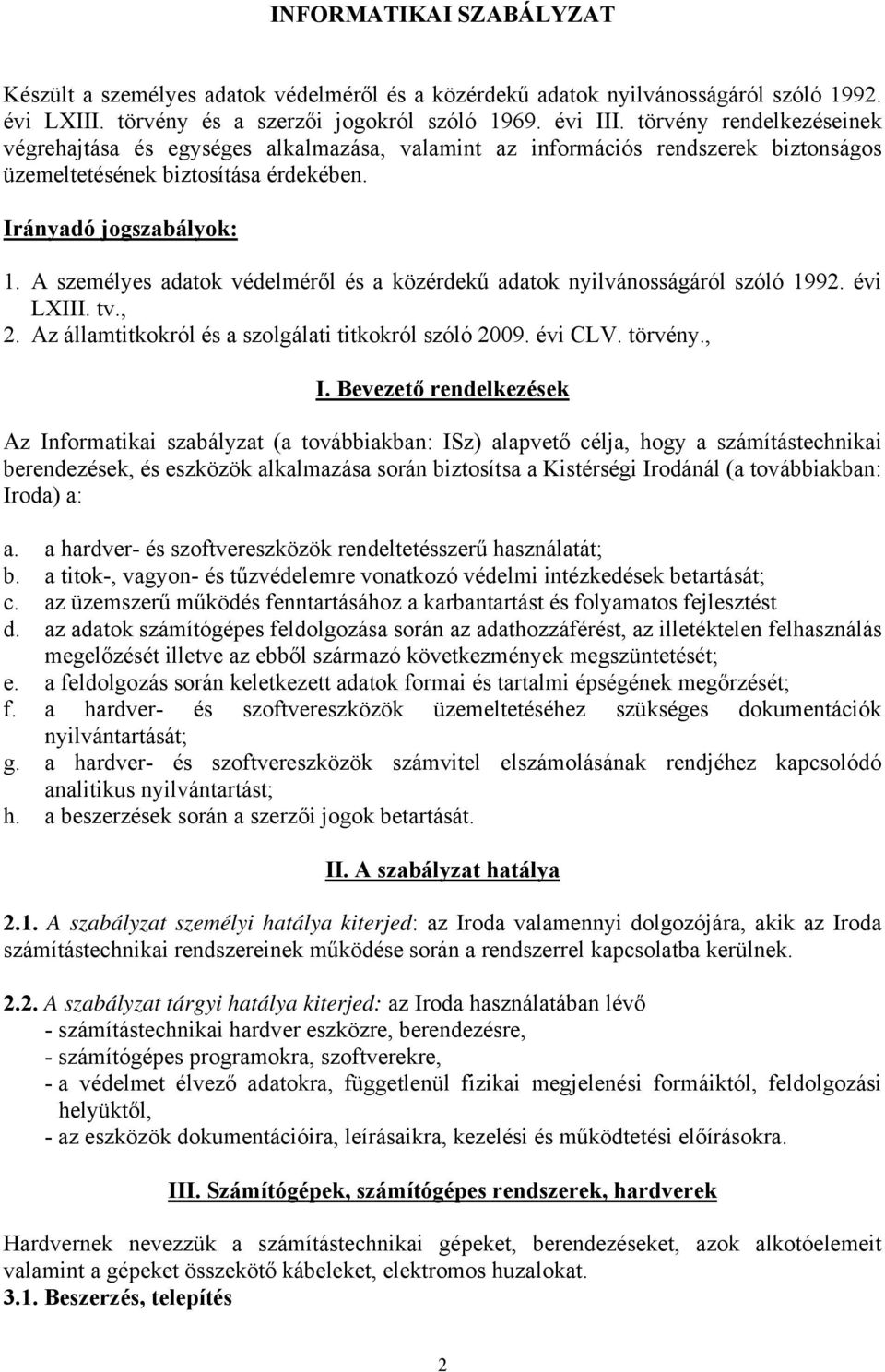 A személyes adatok védelméről és a közérdekű adatok nyilvánosságáról szóló 1992. évi LXIII. tv., 2. Az államtitkokról és a szolgálati titkokról szóló 2009. évi CLV. törvény., I.