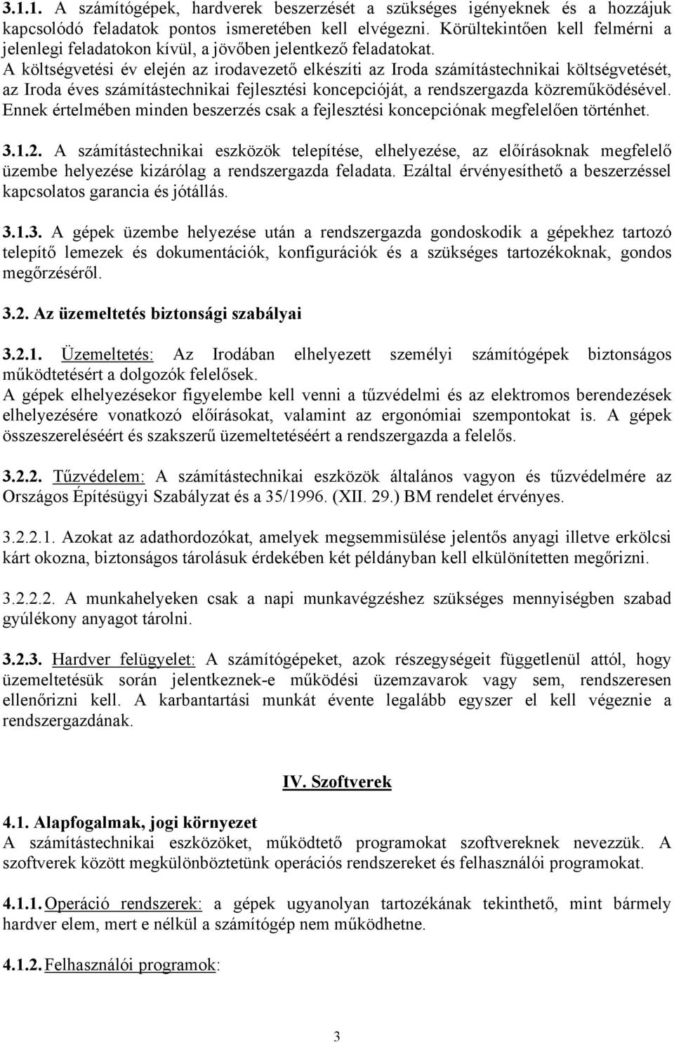 A költségvetési év elején az irodavezető elkészíti az Iroda számítástechnikai költségvetését, az Iroda éves számítástechnikai fejlesztési koncepcióját, a rendszergazda közreműködésével.