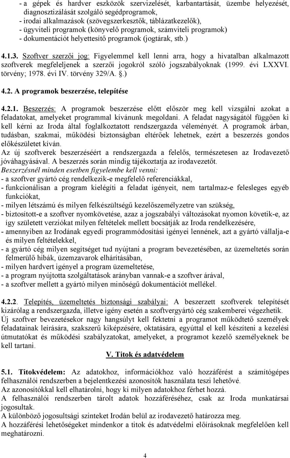 Szoftver szerzői jog: Figyelemmel kell lenni arra, hogy a hivatalban alkalmazott szoftverek megfeleljenek a szerzői jogokról szóló jogszabályoknak (1999. évi LXXVI. törvény; 1978. évi IV.