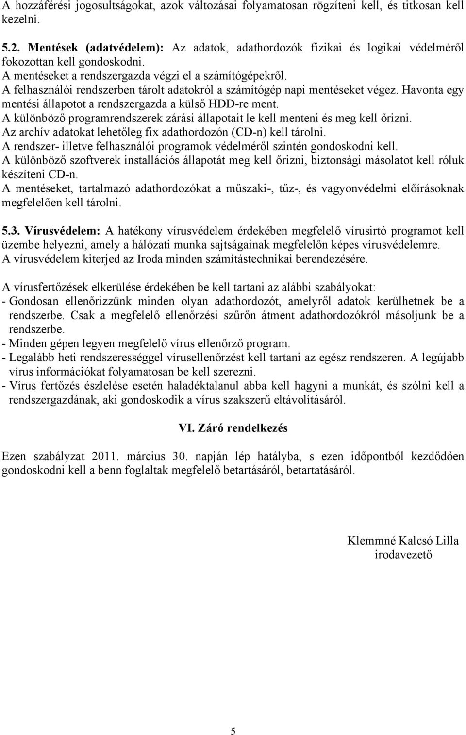 A felhasználói rendszerben tárolt adatokról a számítógép napi mentéseket végez. Havonta egy mentési állapotot a rendszergazda a külső HDD-re ment.