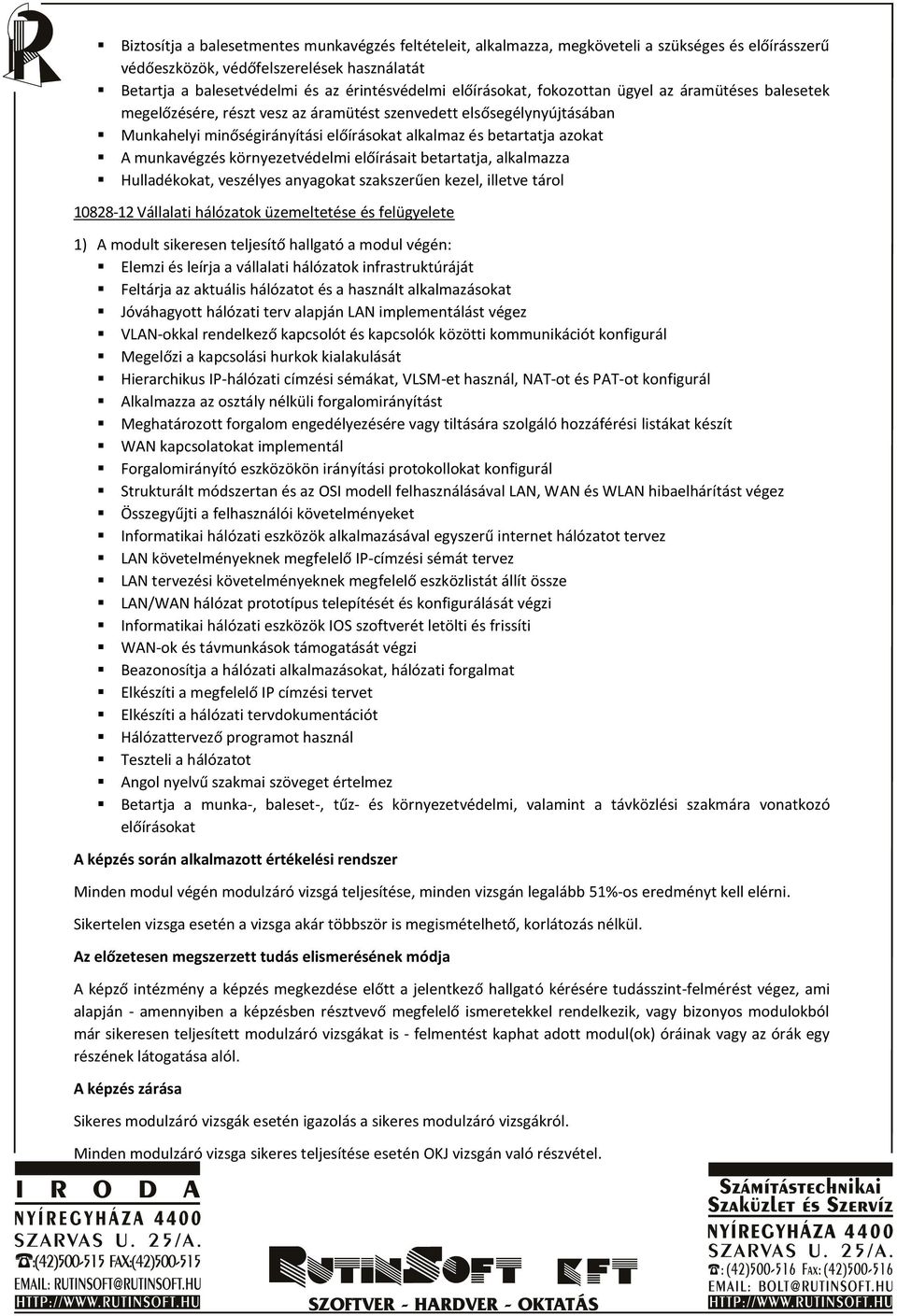 munkavégzés környezetvédelmi előírásait betartatja, alkalmazza Hulladékokat, veszélyes anyagokat szakszerűen kezel, illetve tárol 10828-12 Vállalati hálózatok üzemeltetése és felügyelete Elemzi és