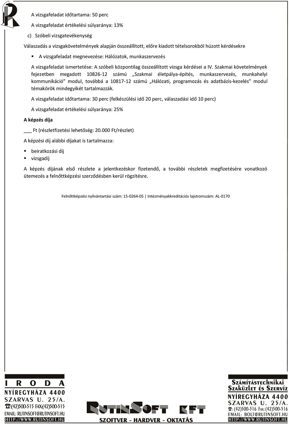 Szakmai követelmények fejezetben megadott 10826-12 számú Szakmai életpálya-építés, munkaszervezés, munkahelyi kommunikáció modul, továbbá a 10817-12 számú Hálózati, programozás és adatbázis-kezelés