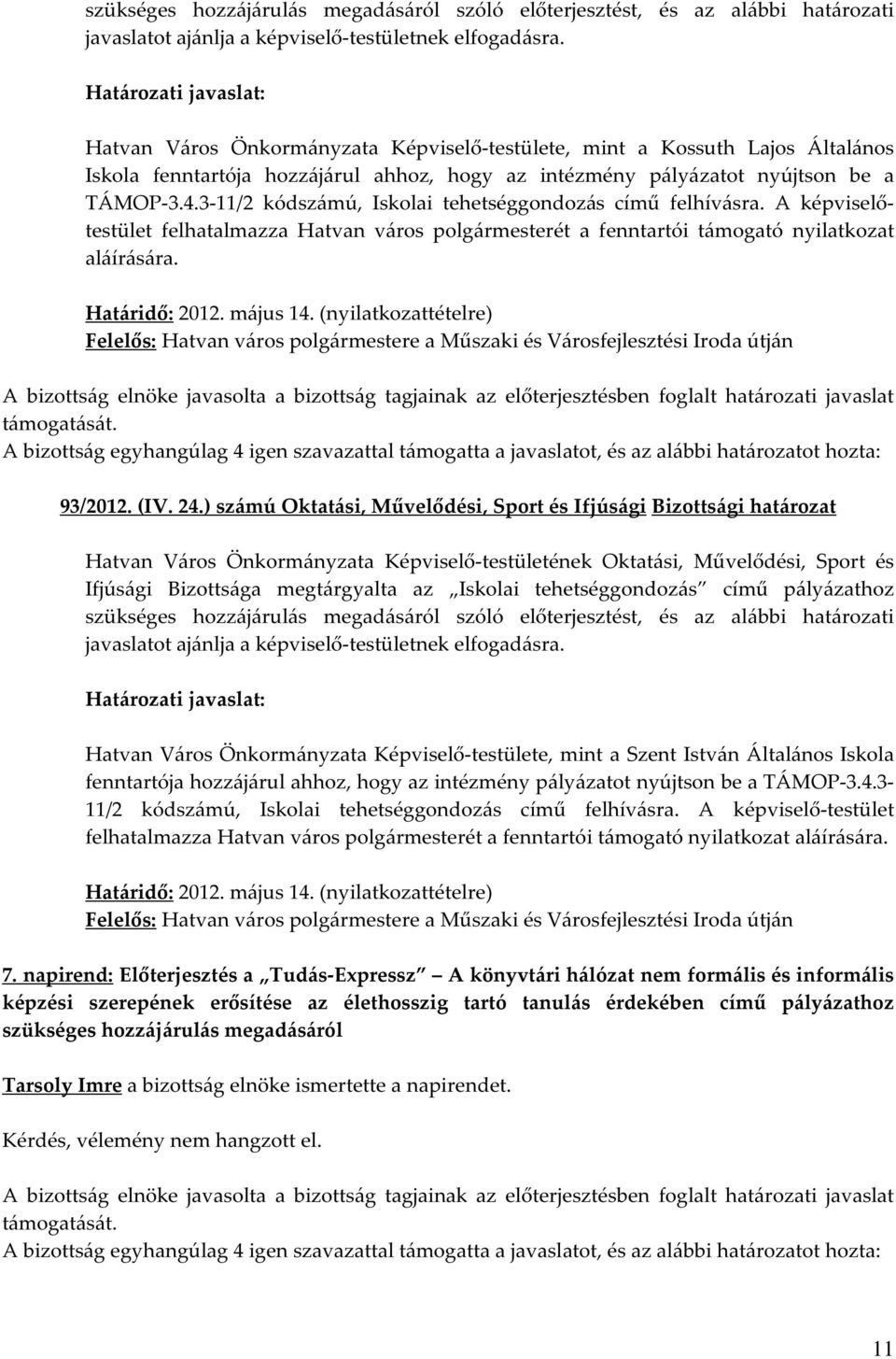 3-11/2 kódszámú, Iskolai tehetséggondozás című felhívásra. A képviselőtestület felhatalmazza Hatvan város polgármesterét a fenntartói támogató nyilatkozat aláírására. Határidő: 2012. május 14.