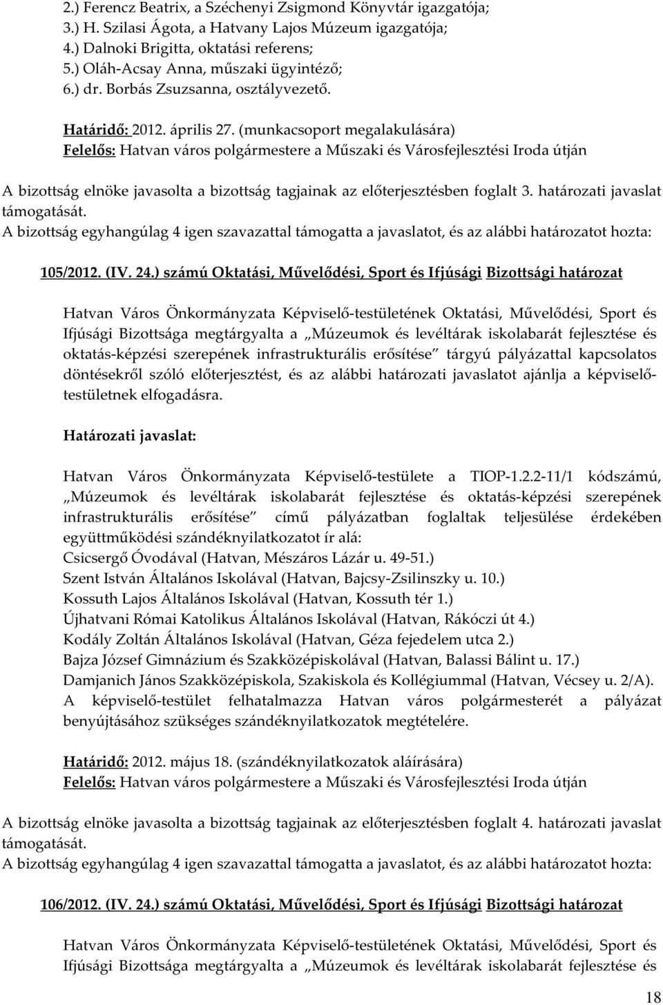 (munkacsoport megalakulására) Felelős: Hatvan város polgármestere a Műszaki és Városfejlesztési Iroda útján A bizottság elnöke javasolta a bizottság tagjainak az előterjesztésben foglalt 3.