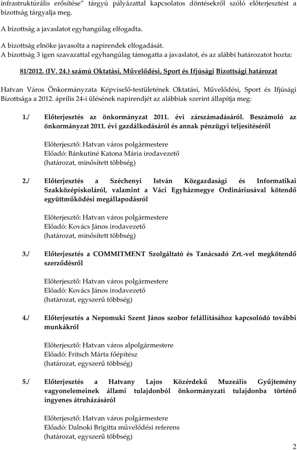 ) számú Oktatási, Művelődési, Sport és Ifjúsági Bizottsági határozat Ifjúsági Bizottsága a 2012. április 24-i ülésének napirendjét az alábbiak szerint állapítja meg: 1.