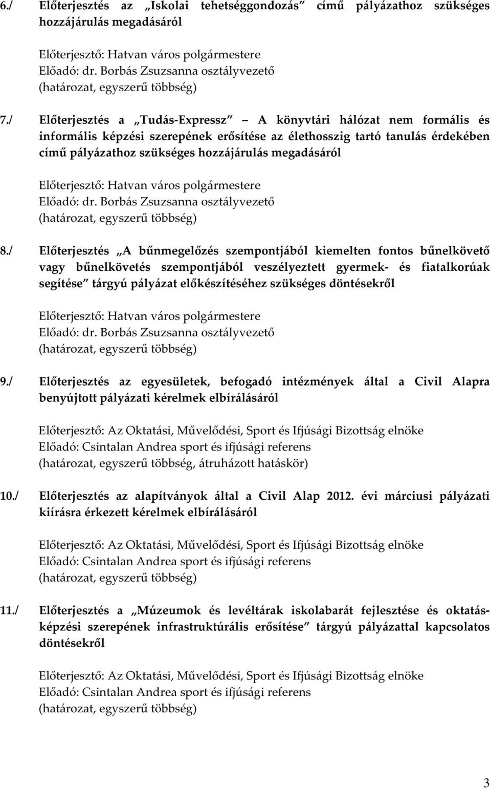 / Előterjesztés a Tudás-Expressz A könyvtári hálózat nem formális és informális képzési szerepének erősítése az élethosszig tartó tanulás érdekében című pályázathoz szükséges hozzájárulás megadásáról