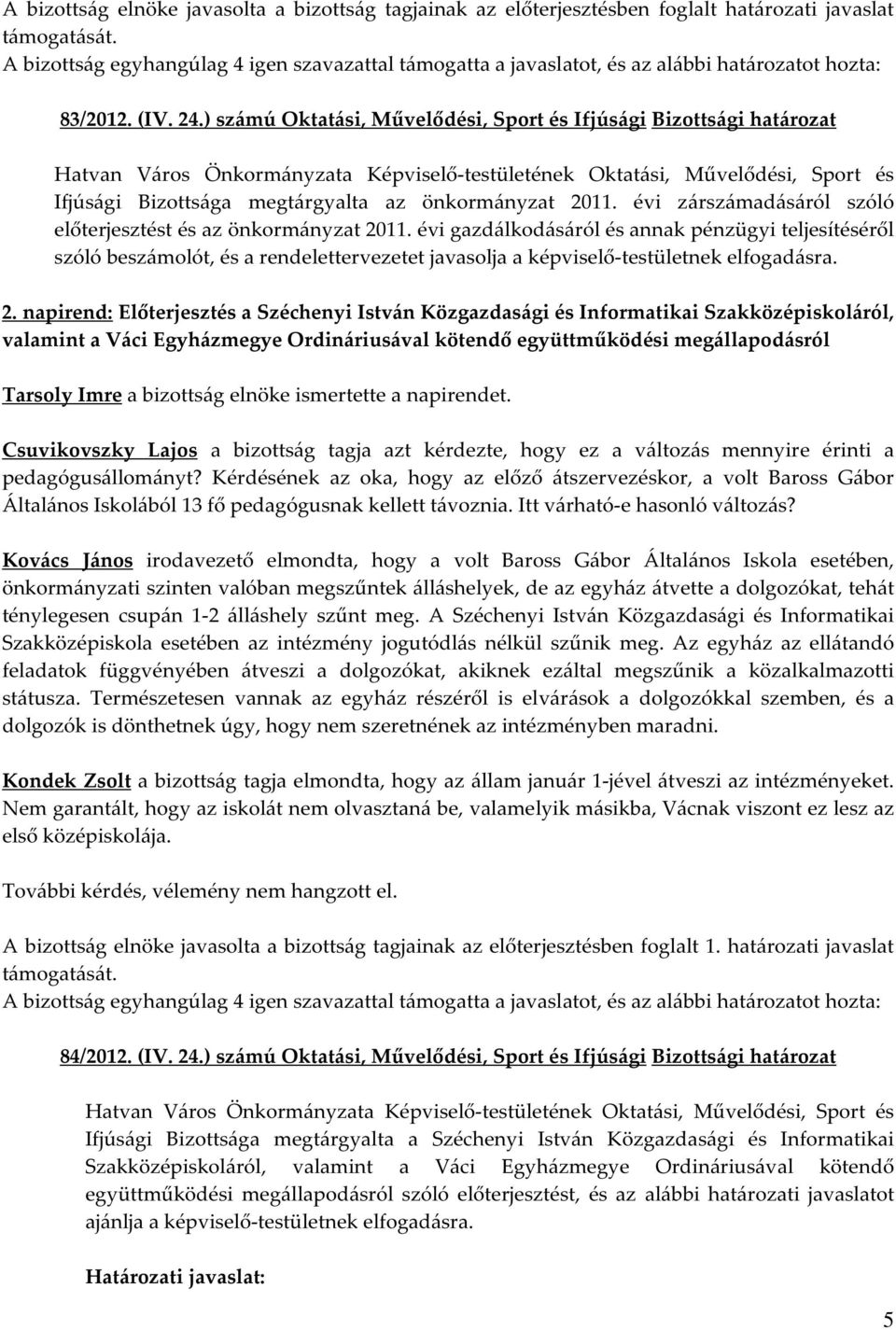 évi gazdálkodásáról és annak pénzügyi teljesítéséről szóló beszámolót, és a rendelettervezetet javasolja a képviselő-testületnek elfogadásra. 2.