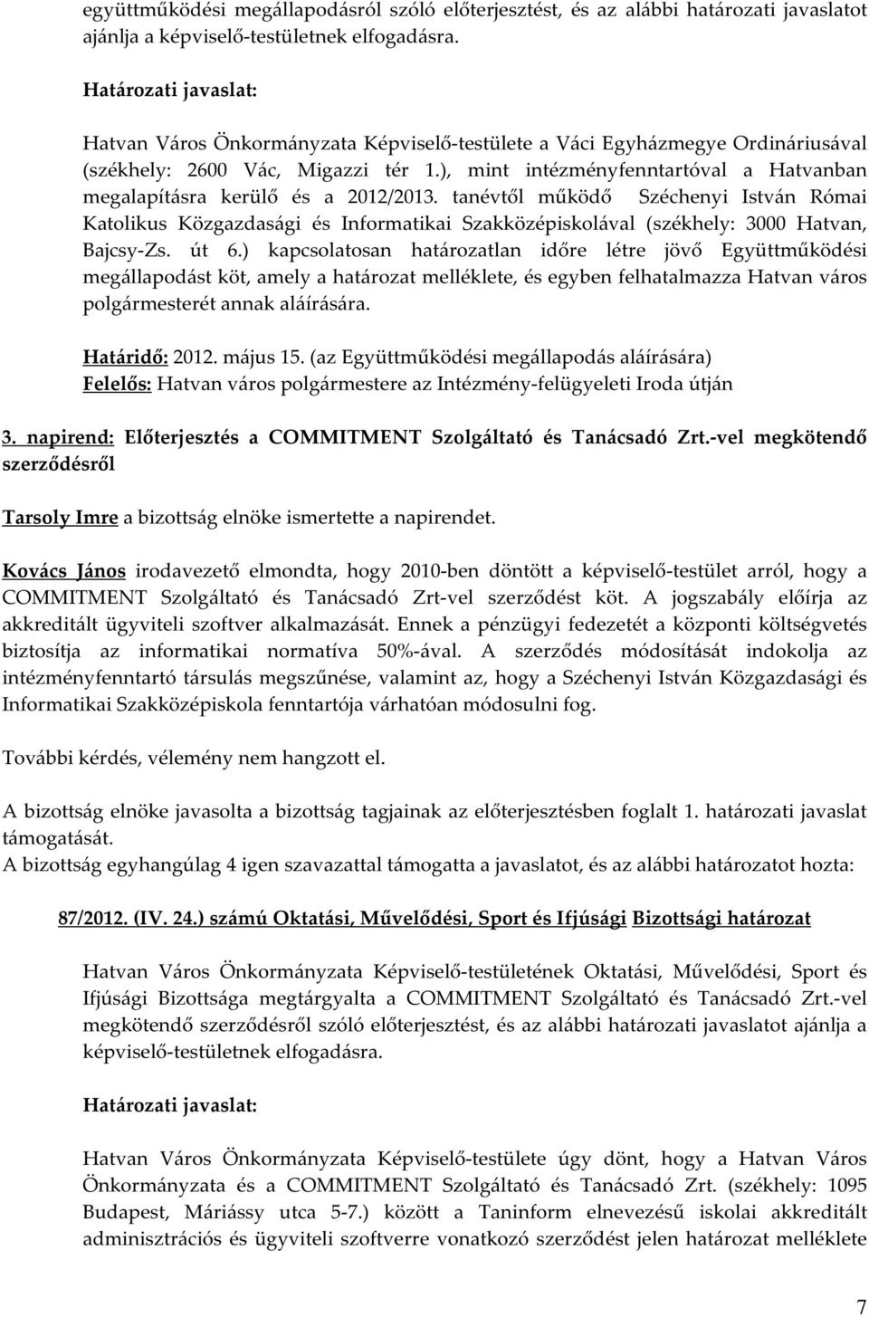 tanévtől működő Széchenyi István Római Katolikus Közgazdasági és Informatikai Szakközépiskolával (székhely: 3000 Hatvan, Bajcsy-Zs. út 6.