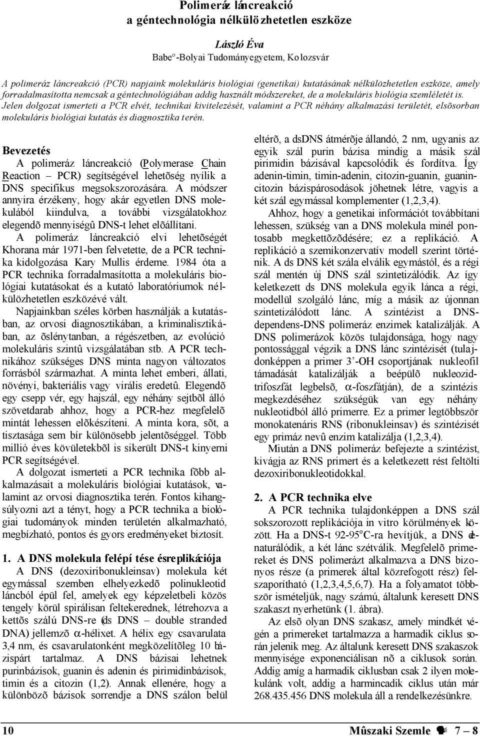Jelen dolgozat ismerteti a PCR elvét, technikai kivitelezését, valamint a PCR néhány alkalmazási területét, elsõsorban molekuláris biológiai kutatás és diagnosztika terén.