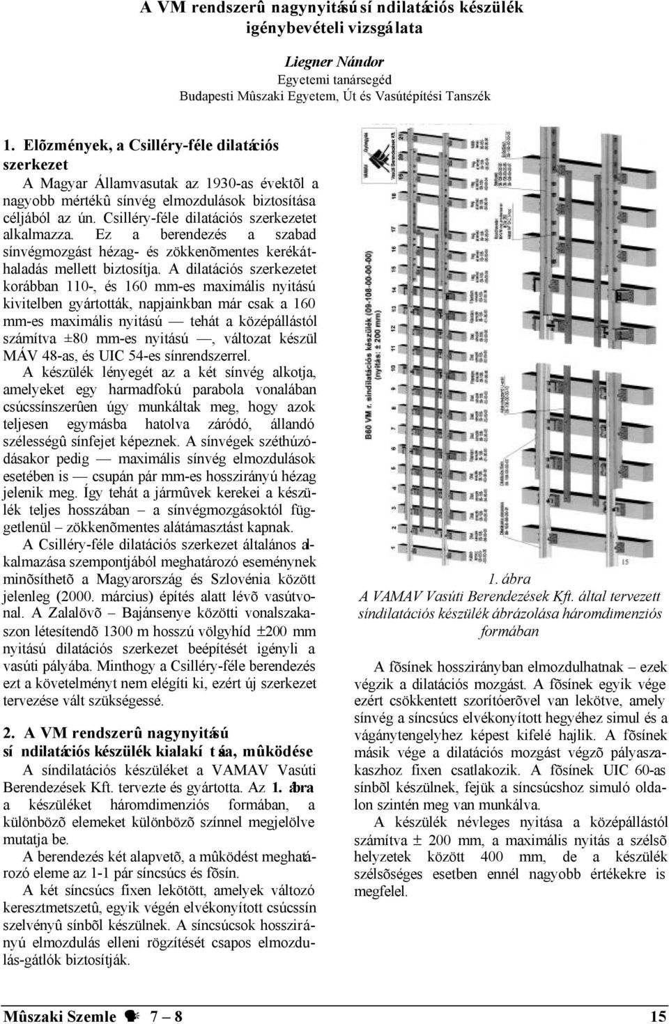 Csilléry-féle dilatációs szerkezetet alkalmazza. Ez a berendezés a szabad sínvégmozgást hézag- és zökkenõmentes kerékáthaladás mellett biztosítja.
