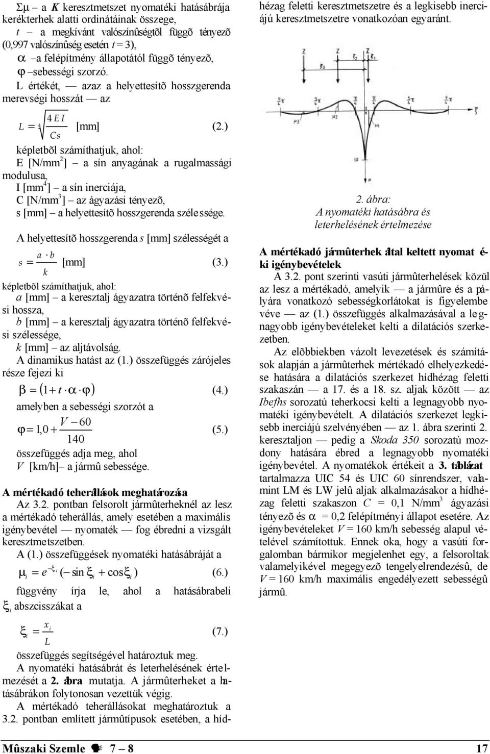 ) Cs képletbõl számíthatjuk, ahol: E [N/mm 2 ] a sín anyagának a rugalmassági modulusa, I [mm 4 ] a sín inerciája, C [N/mm 3 ] az ágyazási tényezõ, s [mm] a helyettesítõ hosszgerenda széle ssége.