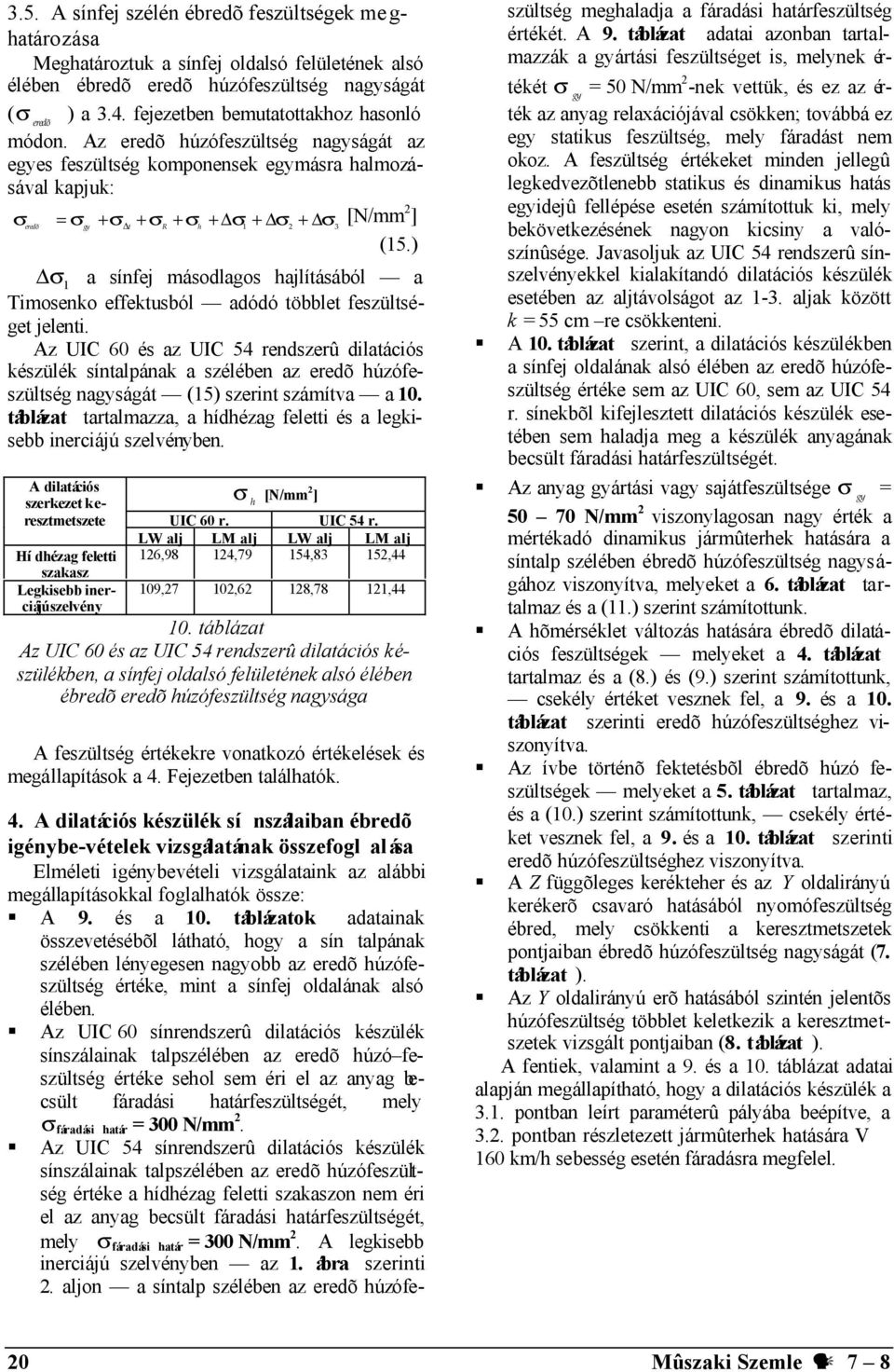 Az eredõ húzófeszültség nagyságát az egyes feszültség komponensek egymásra halmozásával kapjuk: σ = σ + σ + σ + σ + σ1 + σ 2 + σ [N/mm 2 ] eredõ gy t R h 3 (15.