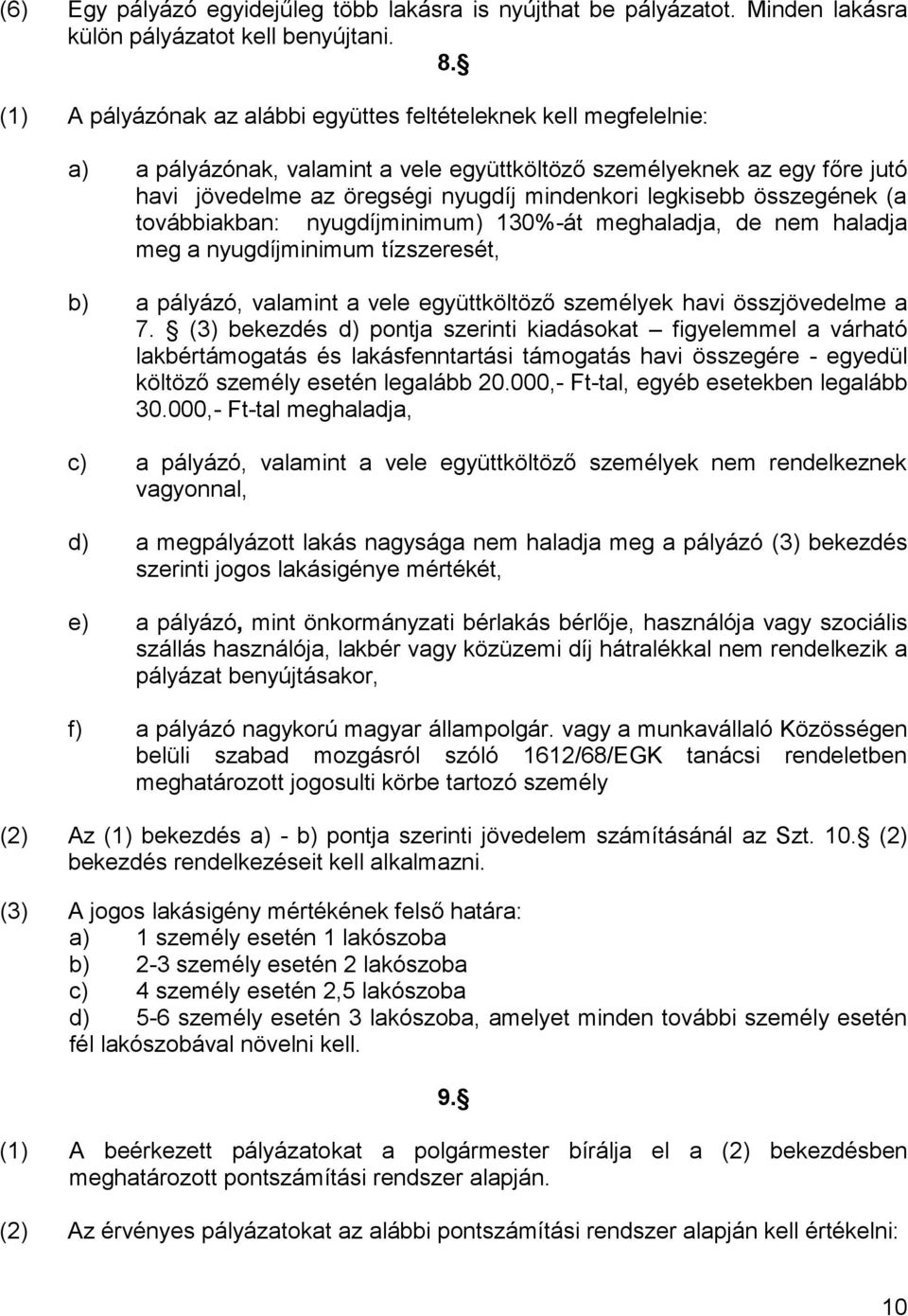 legkisebb összegének (a továbbiakban: nyugdíjminimum) 130%-át meghaladja, de nem haladja meg a nyugdíjminimum tízszeresét, b) a pályázó, valamint a vele együttköltöző személyek havi összjövedelme a 7.