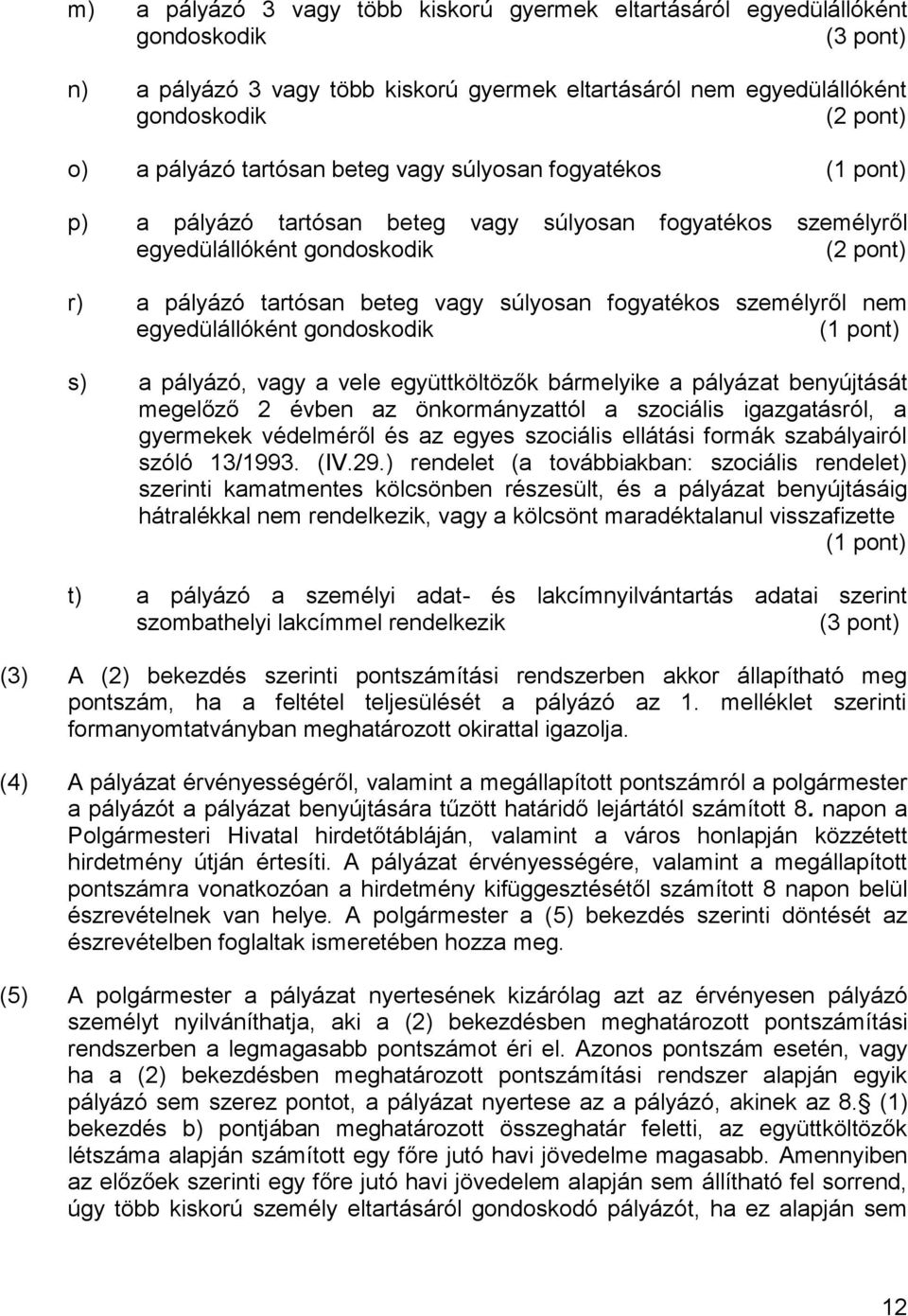 fogyatékos személyről nem egyedülállóként gondoskodik (1 pont) s) a pályázó, vagy a vele együttköltözők bármelyike a pályázat benyújtását megelőző 2 évben az önkormányzattól a szociális igazgatásról,