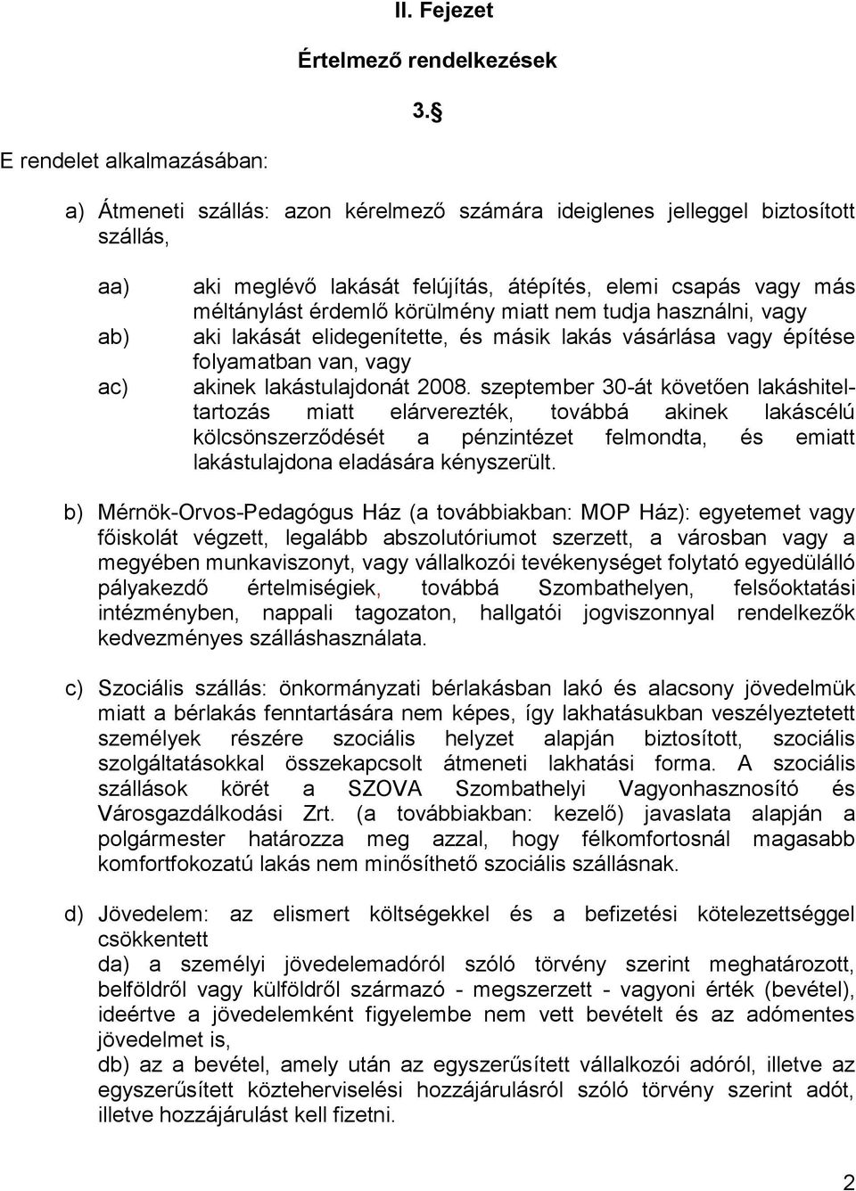 érdemlő körülmény miatt nem tudja használni, vagy aki lakását elidegenítette, és másik lakás vásárlása vagy építése folyamatban van, vagy akinek lakástulajdonát 2008.