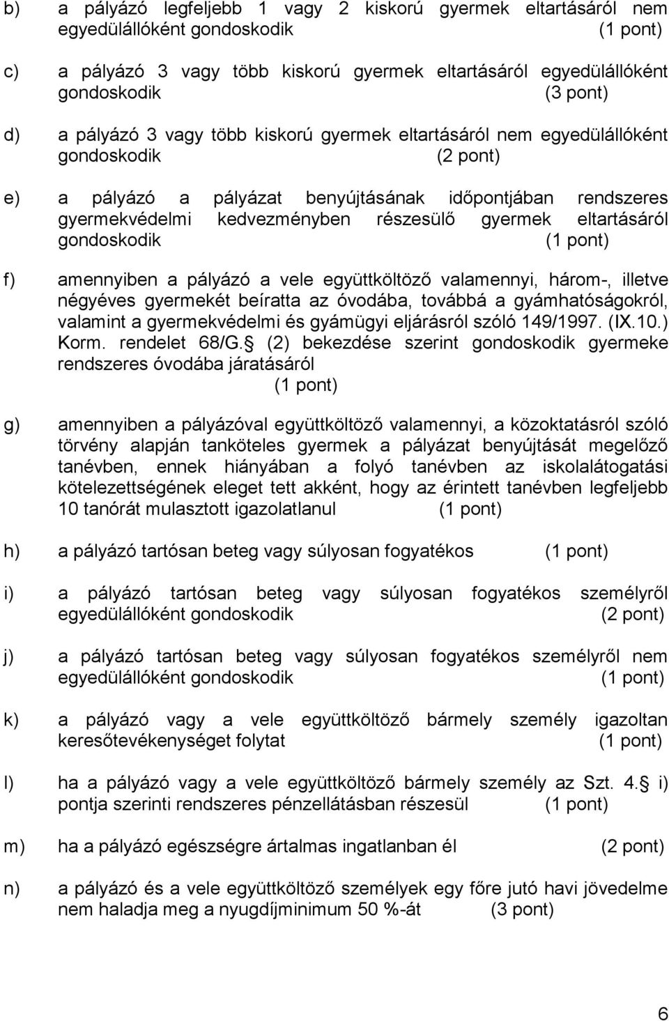 eltartásáról gondoskodik (1 pont) f) amennyiben a pályázó a vele együttköltöző valamennyi, három-, illetve négyéves gyermekét beíratta az óvodába, továbbá a gyámhatóságokról, valamint a