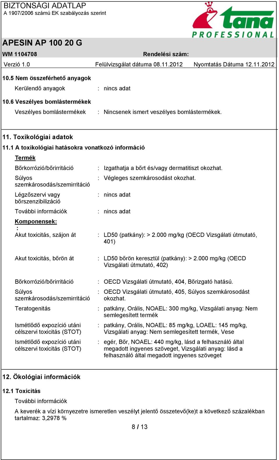 toxicitás, szájon át : Izgathatja a bőrt és/vagy dermatitiszt okozhat. : Végleges szemkárosodást okozhat. : nincs adat : nincs adat : LD50 (patkány): > 2.