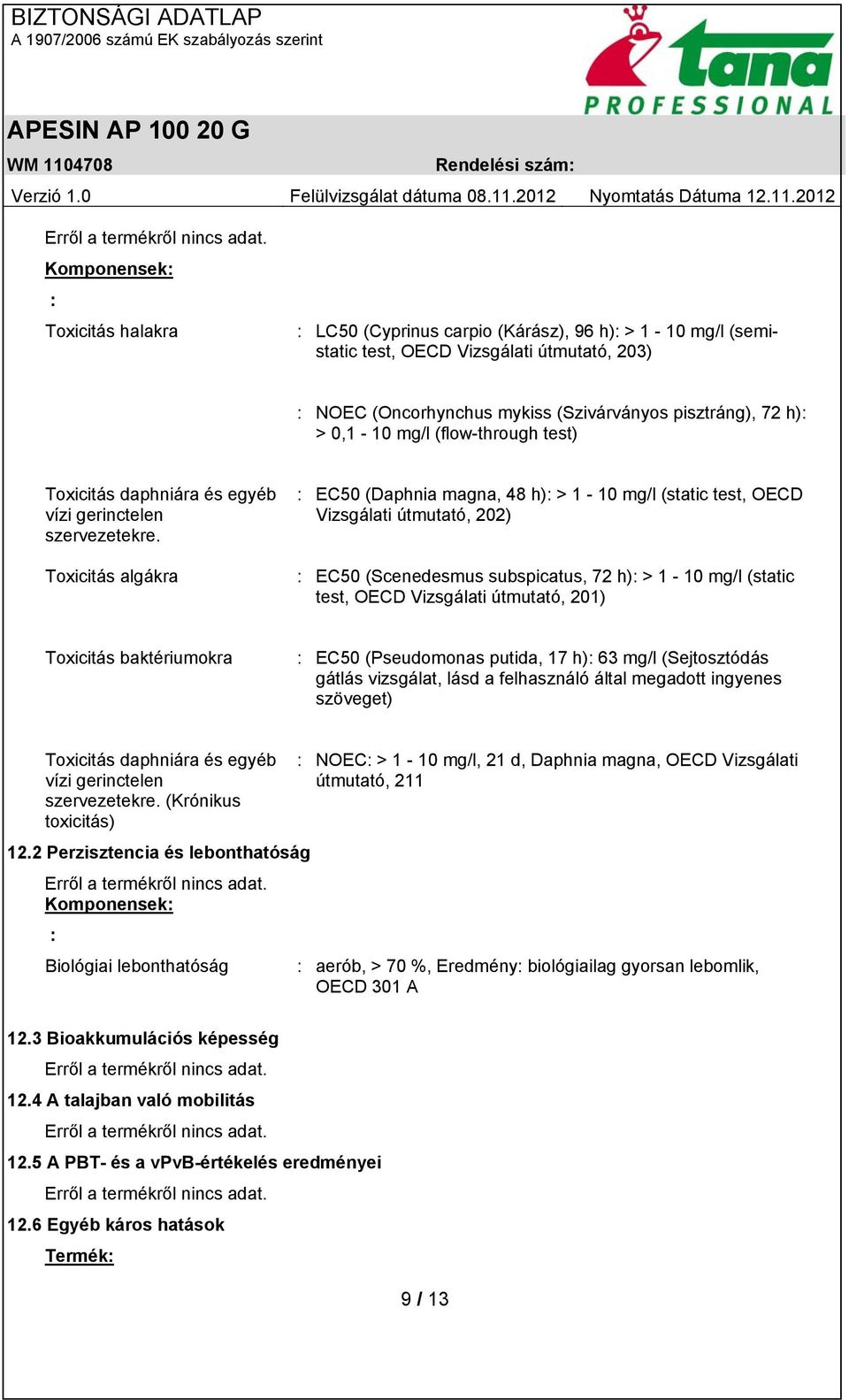 Toxicitás algákra : EC50 (Daphnia magna, 48 h): > 1-10 mg/l (static test, OECD Vizsgálati útmutató, 202) : EC50 (Scenedesmus subspicatus, 72 h): > 1-10 mg/l (static test, OECD Vizsgálati útmutató,