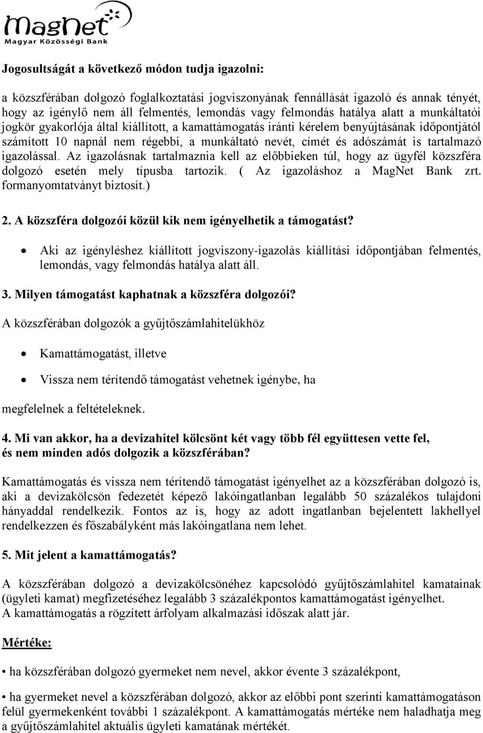 tartalmazó igazolással. Az igazolásnak tartalmaznia kell az előbbieken túl, hogy az ügyfél közszféra dolgozó esetén mely típusba tartozik. ( Az igazoláshoz a MagNet Bank zrt.