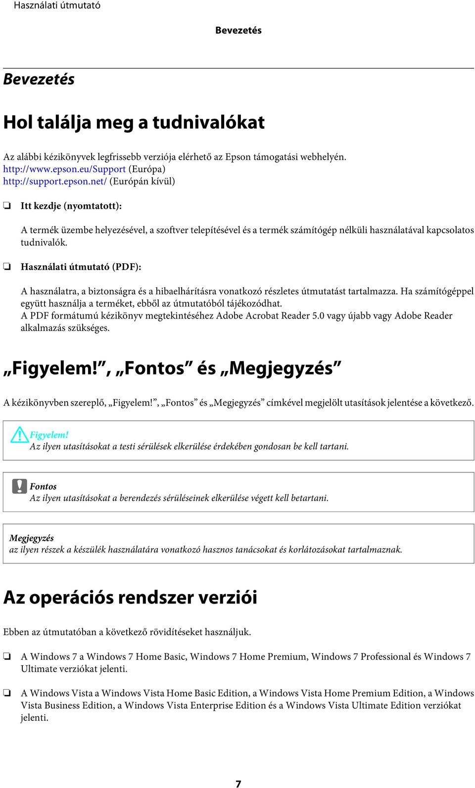 net/ (Európán kívül) Itt kezdje (nyomtatott): A termék üzembe helyezésével, a szoftver telepítésével és a termék számítógép nélküli használatával kapcsolatos tudnivalók.