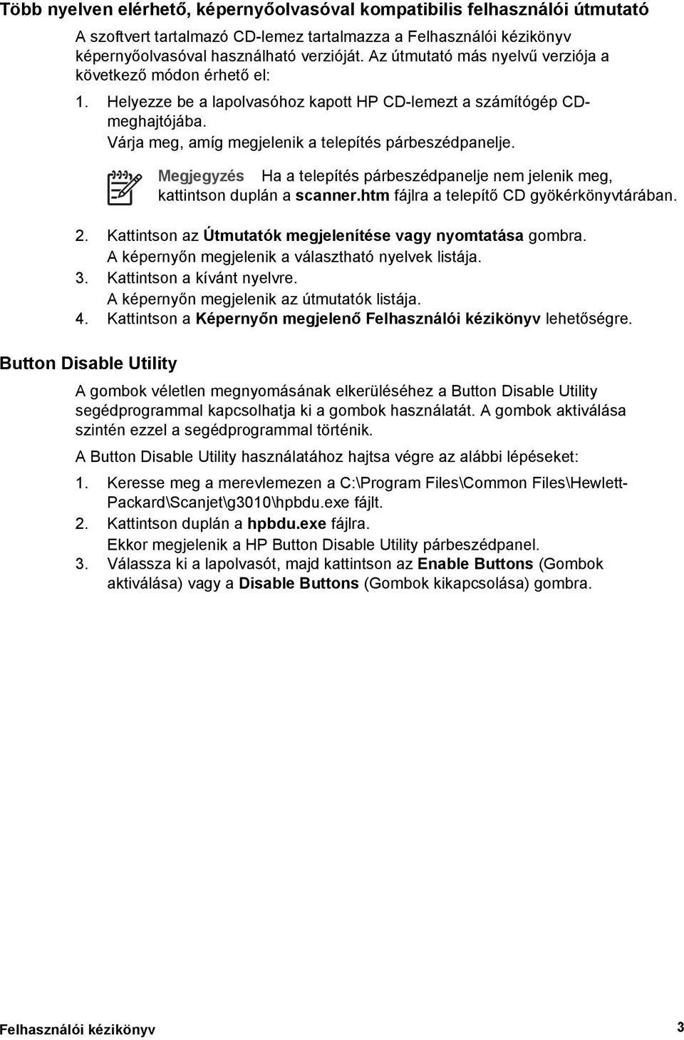 Megjegyzés Ha a telepítés párbeszédpanelje nem jelenik meg, kattintson duplán a scanner.htm fájlra a telepítő CD gyökérkönyvtárában. 2. Kattintson az Útmutatók megjelenítése vagy nyomtatása gombra.
