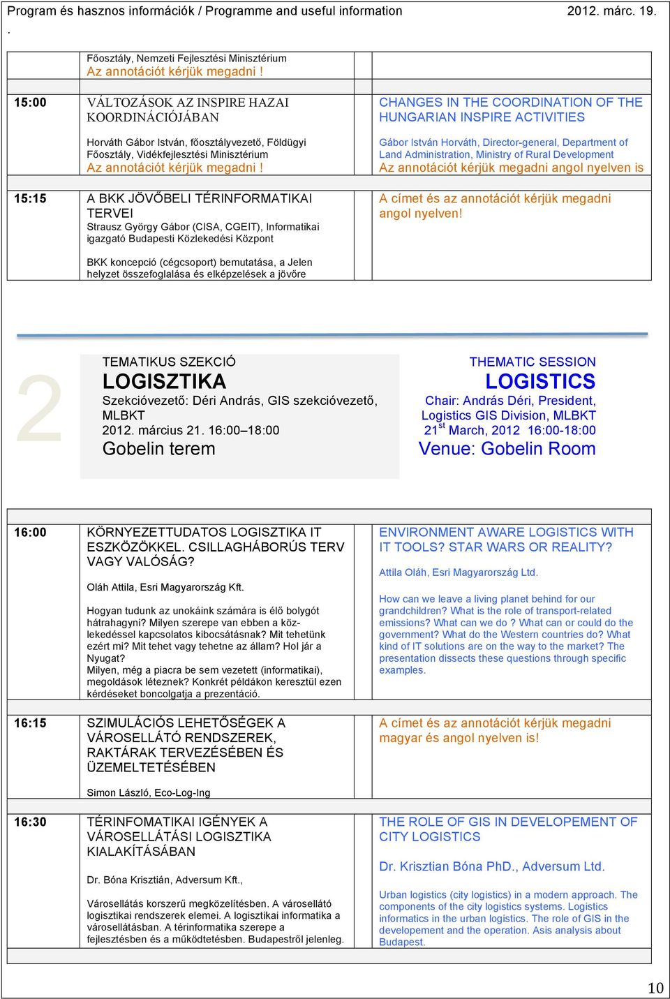 15:15 A BKK JÖVŐBELI TÉRINFORMATIKAI TERVEI Strausz György Gábor (CISA, CGEIT), Informatikai igazgató Budapesti Közlekedési Központ CHANGES IN THE COORDINATION OF THE HUNGARIAN INSPIRE ACTIVITIES