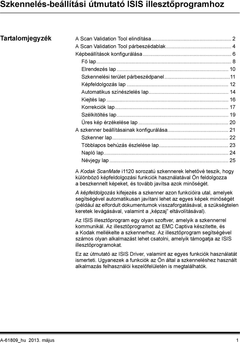 .. 19 Üres kép érzékelése lap... 20 A szkenner beállításainak konfigurálása... 21 Szkenner lap... 22 Többlapos behúzás észlelése lap... 23 Napló lap... 24 Névjegy lap.