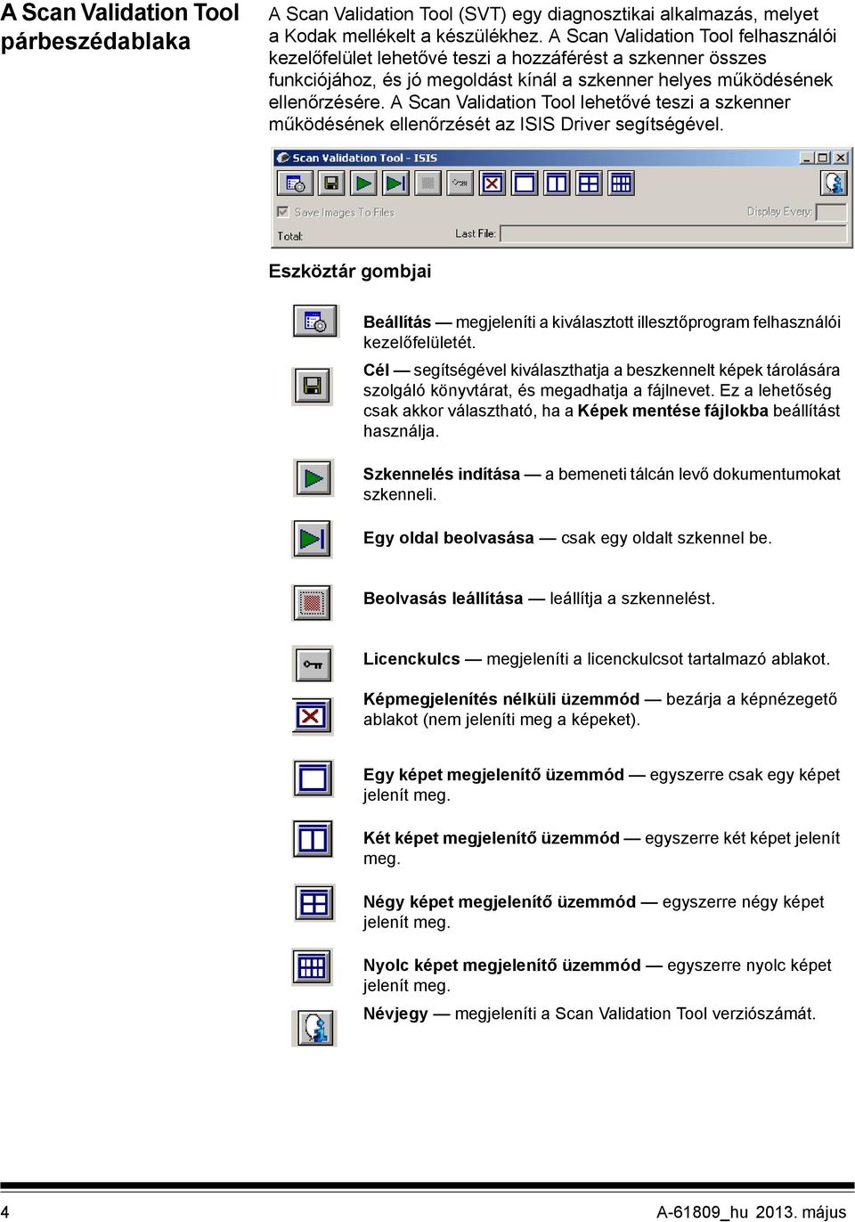 A Scan Validation Tool lehetővé teszi a szkenner működésének ellenőrzését az ISIS Driver segítségével.