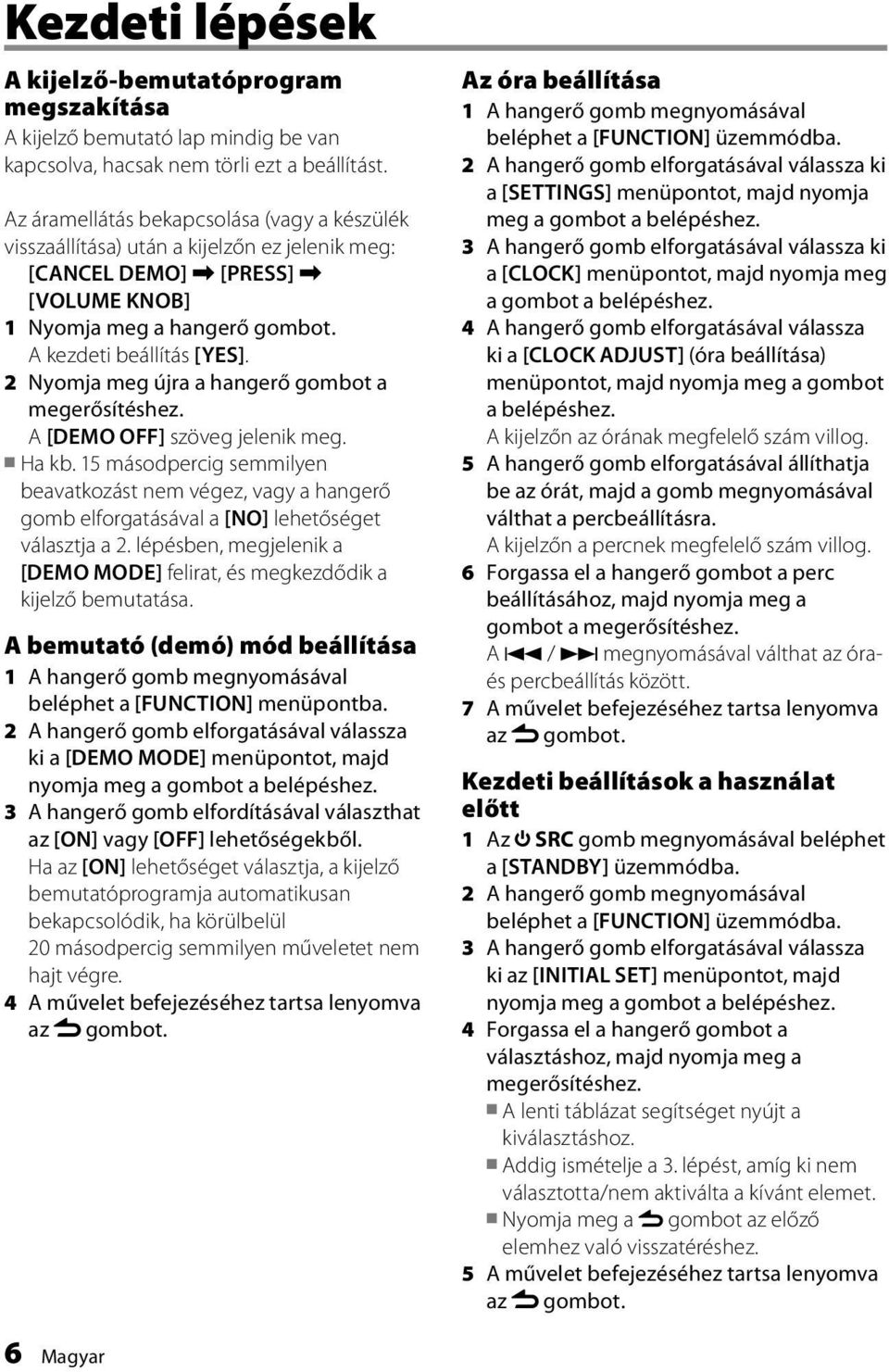 2 Nyomja meg újra a hangerő gombot a megerősítéshez. A [DEMO OFF] szöveg jelenik meg. Ha kb.