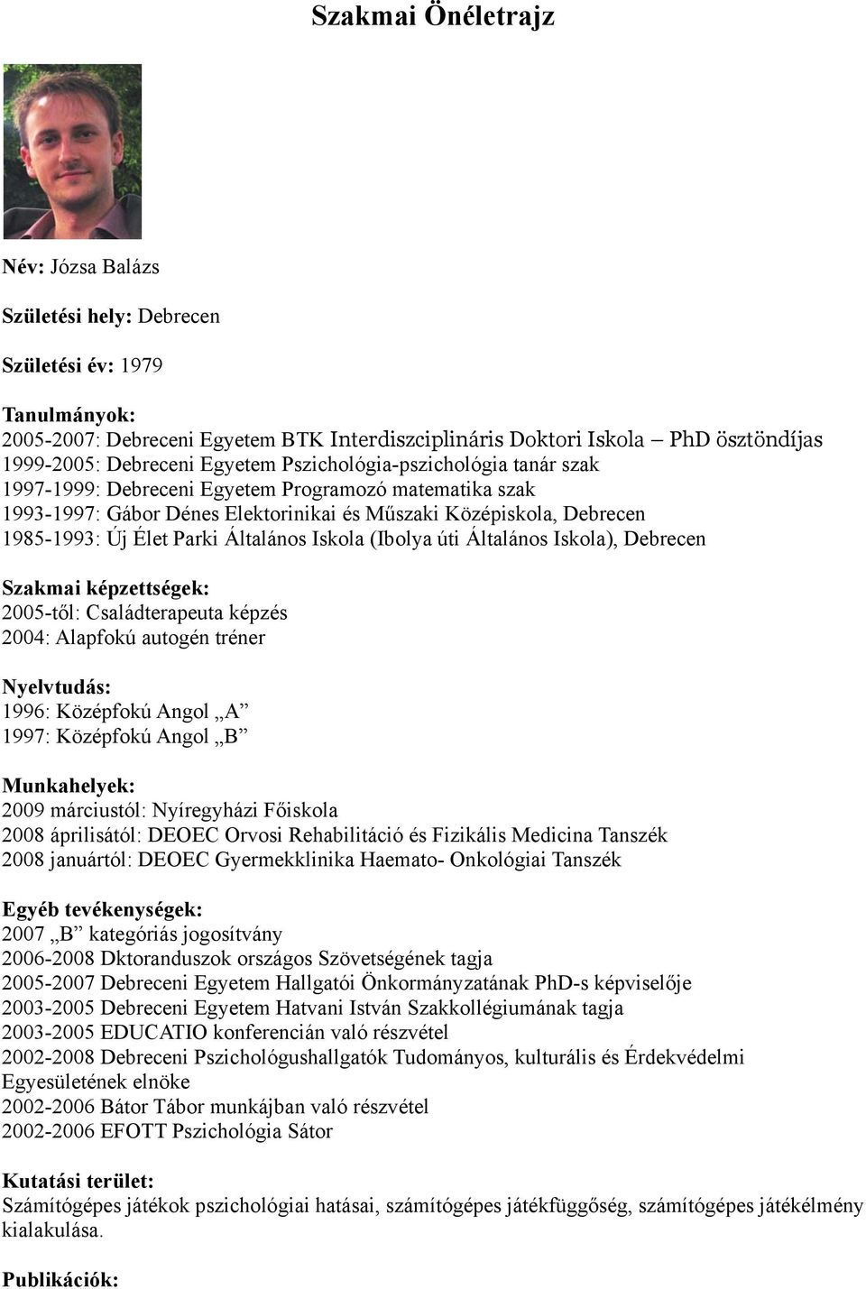 Általános Iskola (Ibolya úti Általános Iskola), Debrecen Szakmai képzettségek: 2005-től: Családterapeuta képzés 2004: Alapfokú autogén tréner Nyelvtudás: 1996: Középfokú Angol A 1997: Középfokú Angol
