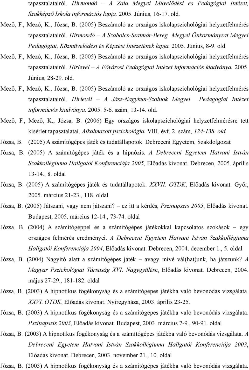 Hírlevél A Fővárosi Pedagógiai Intézet információs kiadványa. 2005. Június, 28-29. old. tapasztalatairól. Hírlevél A Jász-Nagykun-Szolnok Megyei Pedagógiai Intézet információs kiadványa. 2005. 5-6.