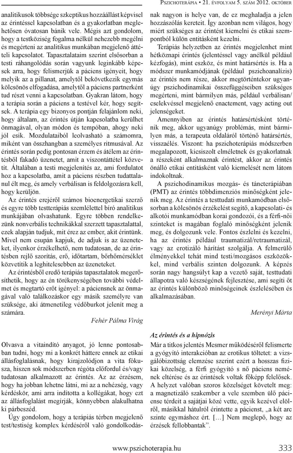 Tapasztalataim szerint elsősorban a testi ráhangolódás során vagyunk leginkább képesek arra, hogy felismerjük a páciens igényeit, hogy melyik az a pillanat, amelytől bekövetkezik egymás kölcsönös
