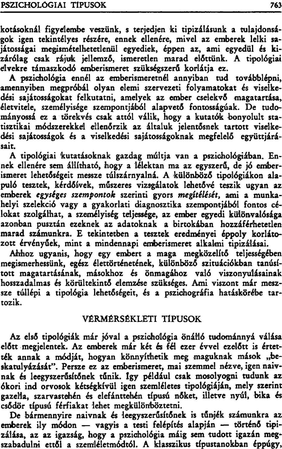 A pszichológia ennél az emberismeretnél annyiban tud továbblépni, amennyiben megpróbál olyan elemi szervezeti folyamatokat és viselkedési sajátosságokat félkutatni, amelyek az ember cselekvő