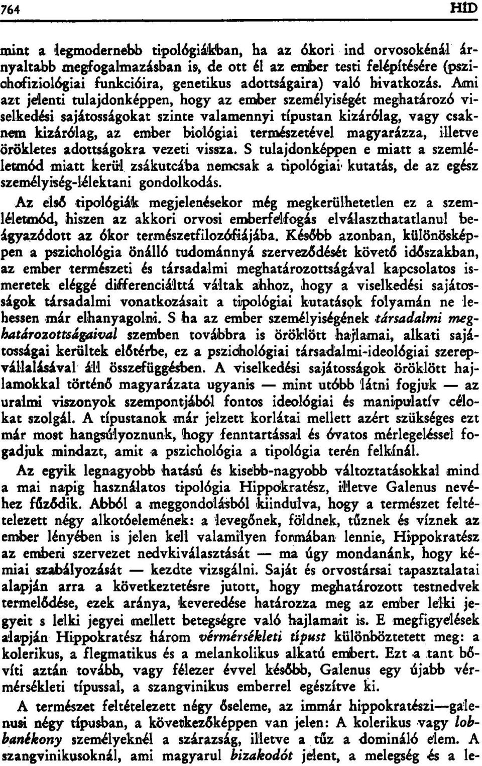 Ami azt jelenti tulajdonképpen, hogy az ember személyiségét meghatározó viselkedési sajátosságokat szinte valamennyi típustan kizárólag, vagy csaknem kizárólag, az ember biológiai természetével