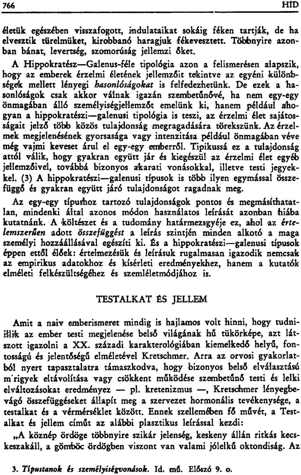 De ezek a hasonlóságok csak akkor válnak igazán szembetűnővé, ha nem egy-egy önmagában álló személyiségjellemzőt emelünk ki, hanem például ahogyan a hippokratészi galenusi tipológia is teszi, az